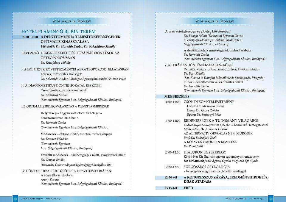 A diagnosztikus döntéshozata eszközei csontdenzitás, turnover markerek Dr. Mészáros Szivia (Semmeweis Egyetem I. sz. Begyógyászati Kinika, Budapest) III.