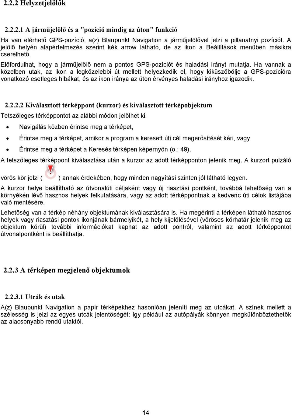 Ha vannak a közelben utak, az ikon a legközelebbi út mellett helyezkedik el, hogy kiküszöbölje a GPS-pozícióra vonatkozó esetleges hibákat, és az ikon iránya az úton érvényes haladási irányhoz