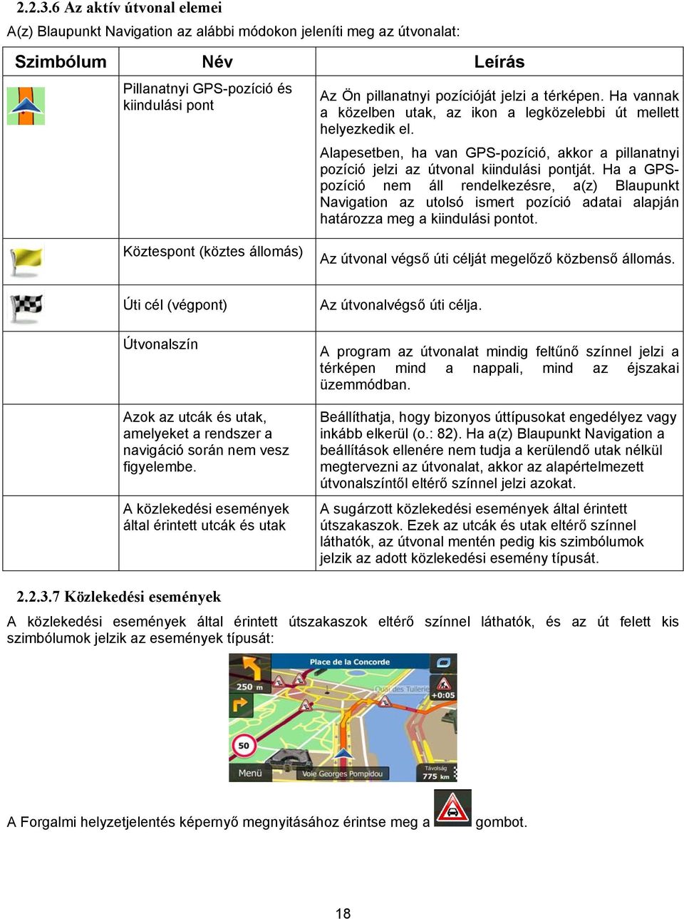 térképen. Ha vannak a közelben utak, az ikon a legközelebbi út mellett helyezkedik el. Alapesetben, ha van GPS-pozíció, akkor a pillanatnyi pozíció jelzi az útvonal kiindulási pontját.