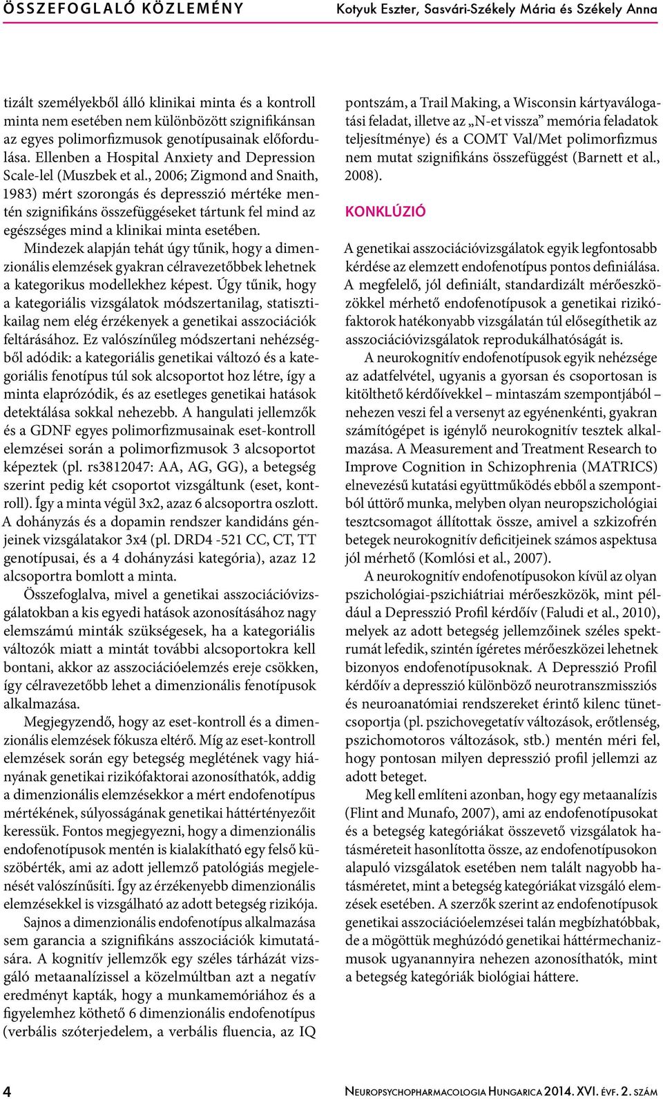 , 2006; Zigmond and Snaith, 1983) mért szorongás és depresszió mértéke mentén szignifikáns összefüggéseket tártunk fel mind az egészséges mind a klinikai minta esetében.