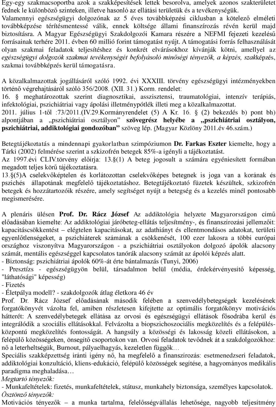 A Magyar Egészségügyi Szakdolgozói Kamara részére a NEFMI fejezeti kezelésű forrásainak terhére 2011. évben 60 millió forint támogatást nyújt.