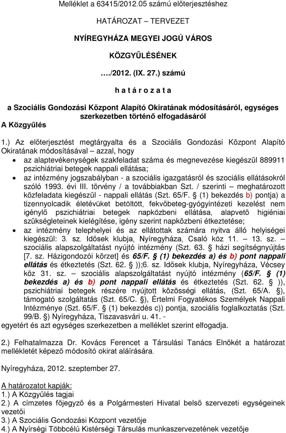 ) Az előterjesztést megtárgyalta és a Szociális Gondozási Központ Alapító Okiratának módosításával azzal, hogy az alaptevékenységek szakfeladat száma és megnevezése kiegészül 889911 pszichiátriai