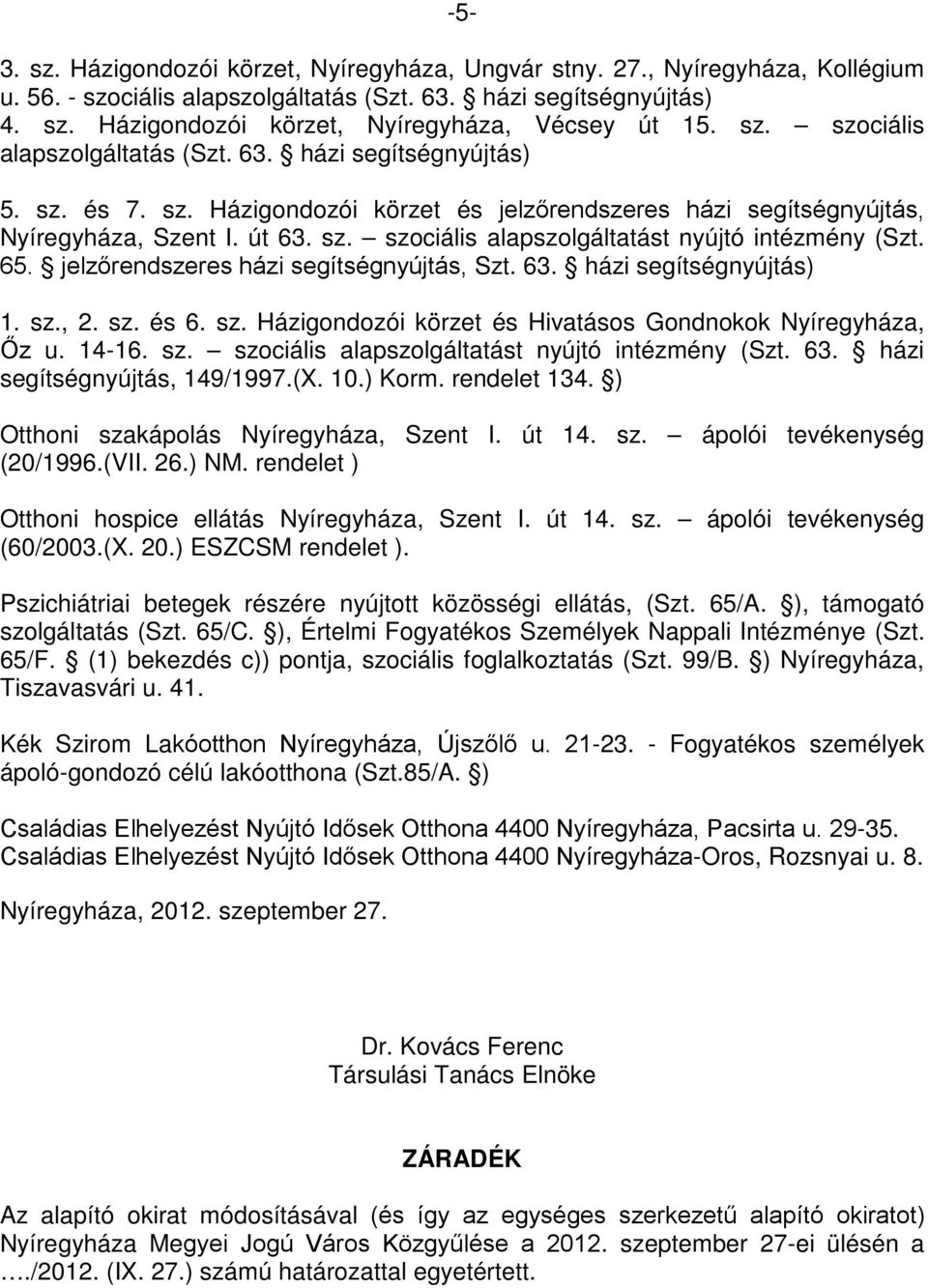 65. jelzőrendszeres házi segítségnyújtás, Szt. 63. házi segítségnyújtás) 1. sz., 2. sz. és 6. sz. Házigondozói körzet és Hivatásos Gondnokok Nyíregyháza, Őz u. 14-16. sz. szociális alapszolgáltatást nyújtó intézmény (Szt.