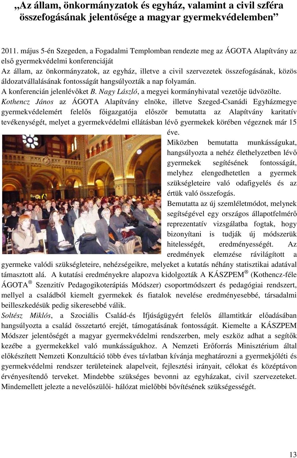 A konferencián jelenlévőket B. Nagy László, a megyei kormányhivatal vezetője üdvözölte.