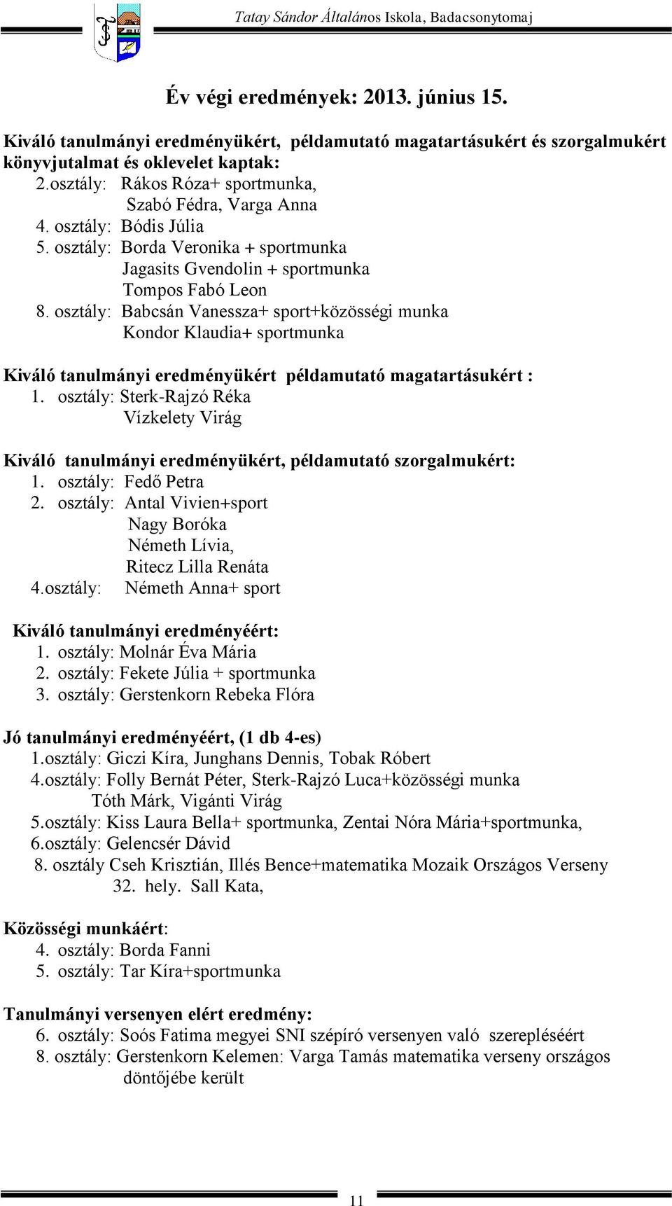 osztály: Babcsán Vanessza+ sport+közösségi munka Kondor Klaudia+ sportmunka Kiváló tanulmányi eredményükért példamutató magatartásukért : 1.