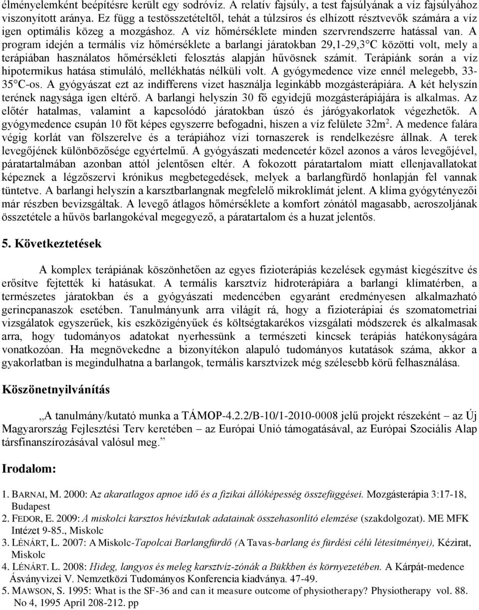 A program idején a termális víz hőmérséklete a barlangi járatokban 2,1-2,3 C közötti volt, mely a terápiában használatos hőmérsékleti felosztás alapján hűvösnek számít.