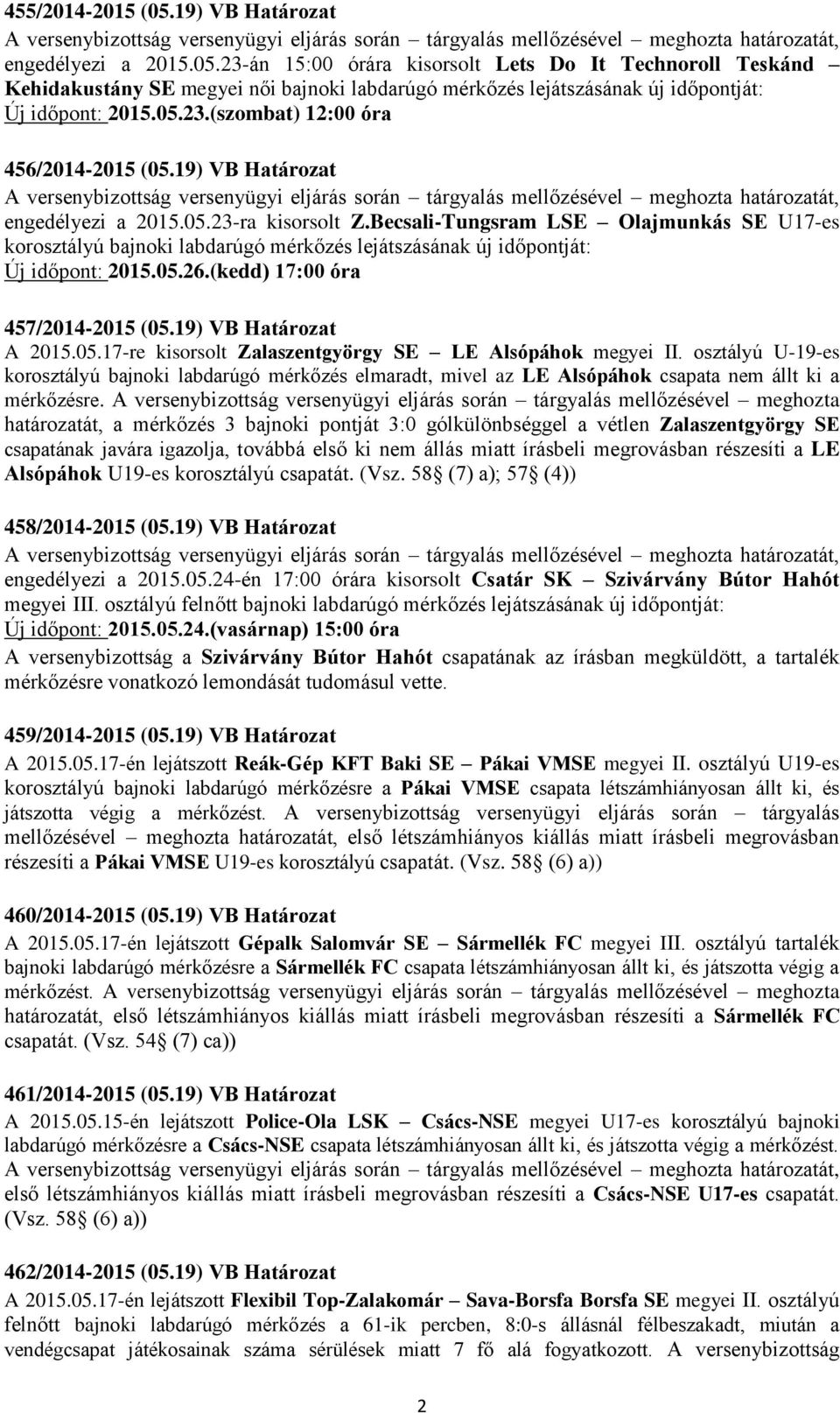 Becsali-Tungsram LSE Olajmunkás SE U17-es korosztályú bajnoki labdarúgó lejátszásának új időpontját: Új időpont: 2015.05.26.(kedd) 17:00 óra 457/2014-2015 (05.19) VB Határozat A 2015.05.17-re kisorsolt Zalaszentgyörgy SE LE Alsópáhok megyei II.