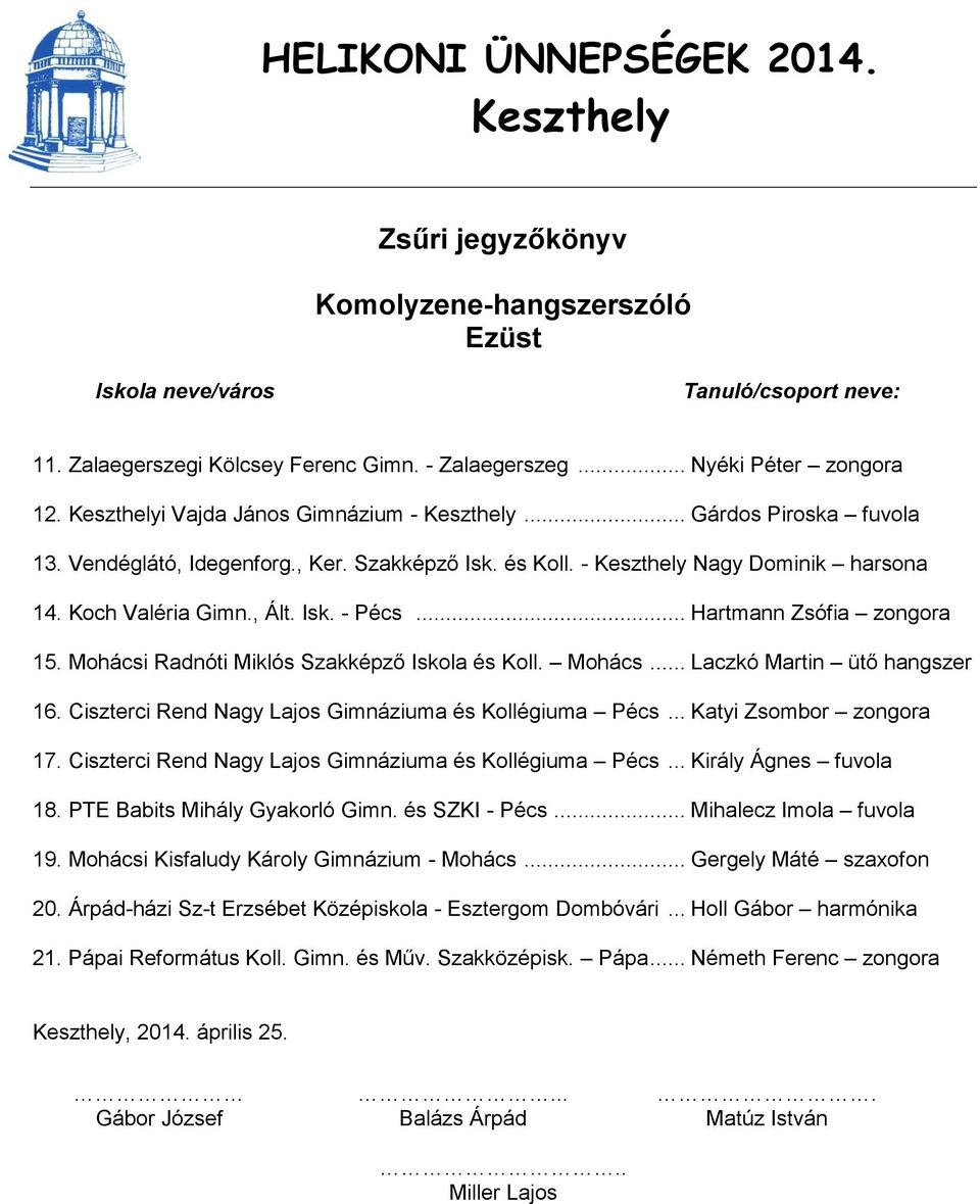 Ciszterci Rend Nagy Lajos Gimnáziuma és Kollégiuma Pécs... Katyi Zsombor zongora 17. Ciszterci Rend Nagy Lajos Gimnáziuma és Kollégiuma Pécs... Király Ágnes fuvola 18. PTE Babits Mihály Gyakorló Gimn.