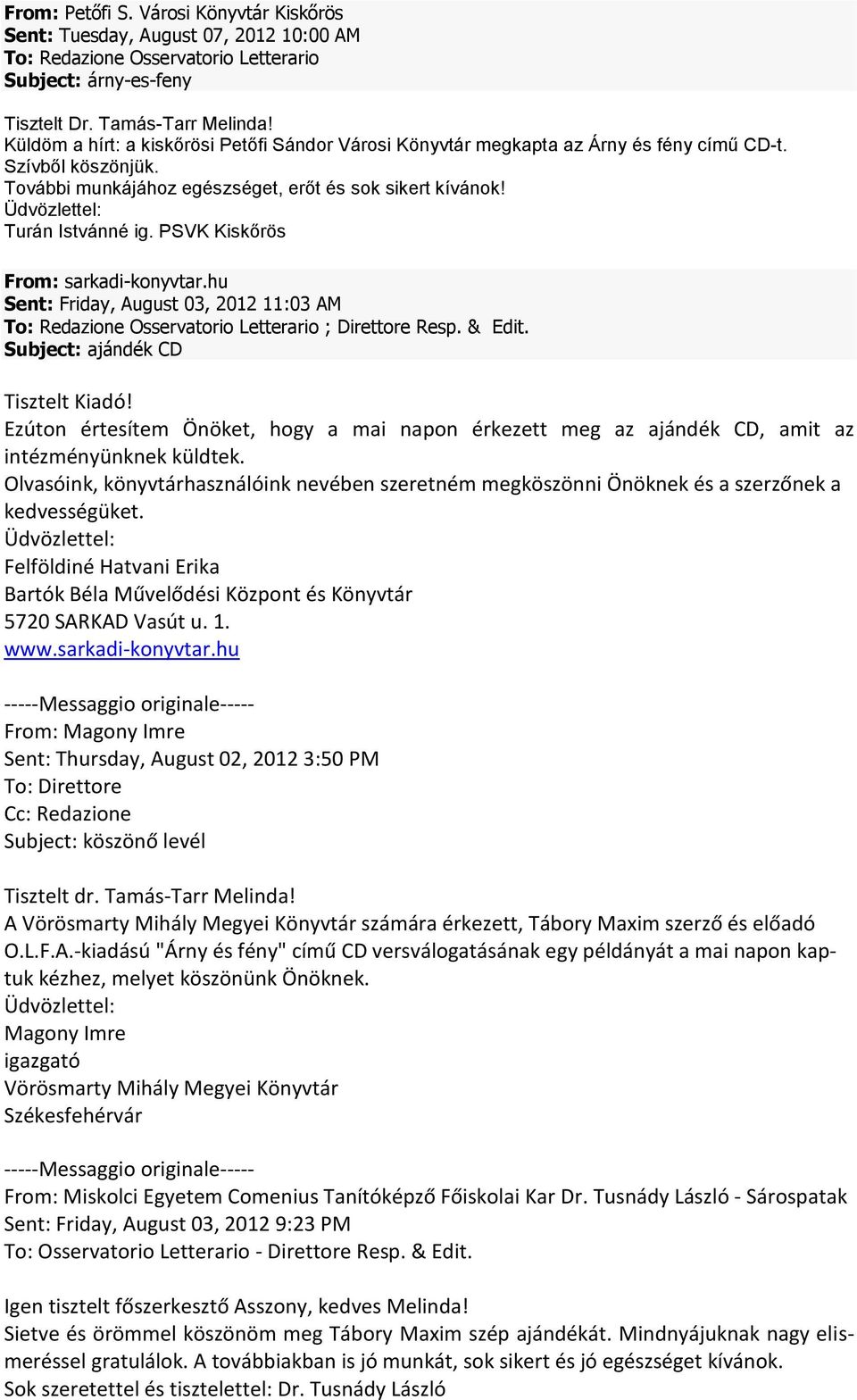 PSVK Kiskőrös From: sarkadi-konyvtar.hu Sent: Friday, August 03, 2012 11:03 AM To: Redazione Osservatorio Letterario ; Direttore Resp. & Edit. Subject: ajándék CD Tisztelt Kiadó!