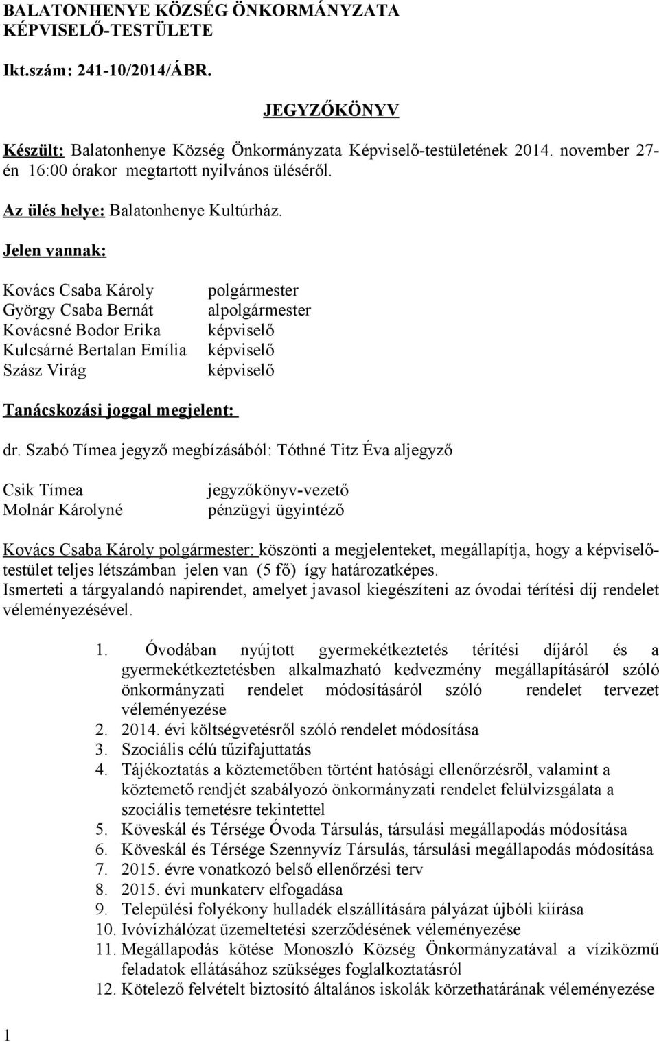 Jelen vannak: Kovács Csaba Károly György Csaba Bernát Kovácsné Bodor Erika Kulcsárné Bertalan Emília Szász Virág polgármester alpolgármester képviselő képviselő képviselő Tanácskozási joggal