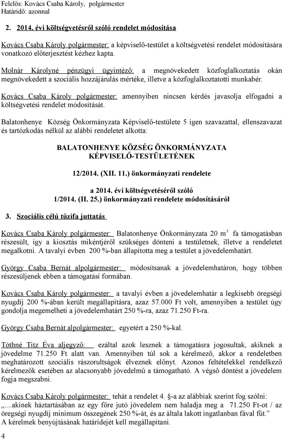 Molnár Károlyné pénzügyi ügyintéző: a megnövekedett közfoglalkoztatás okán megnövekedett a szociális hozzájárulás mértéke, illetve a közfoglalkoztatotti munkabér.