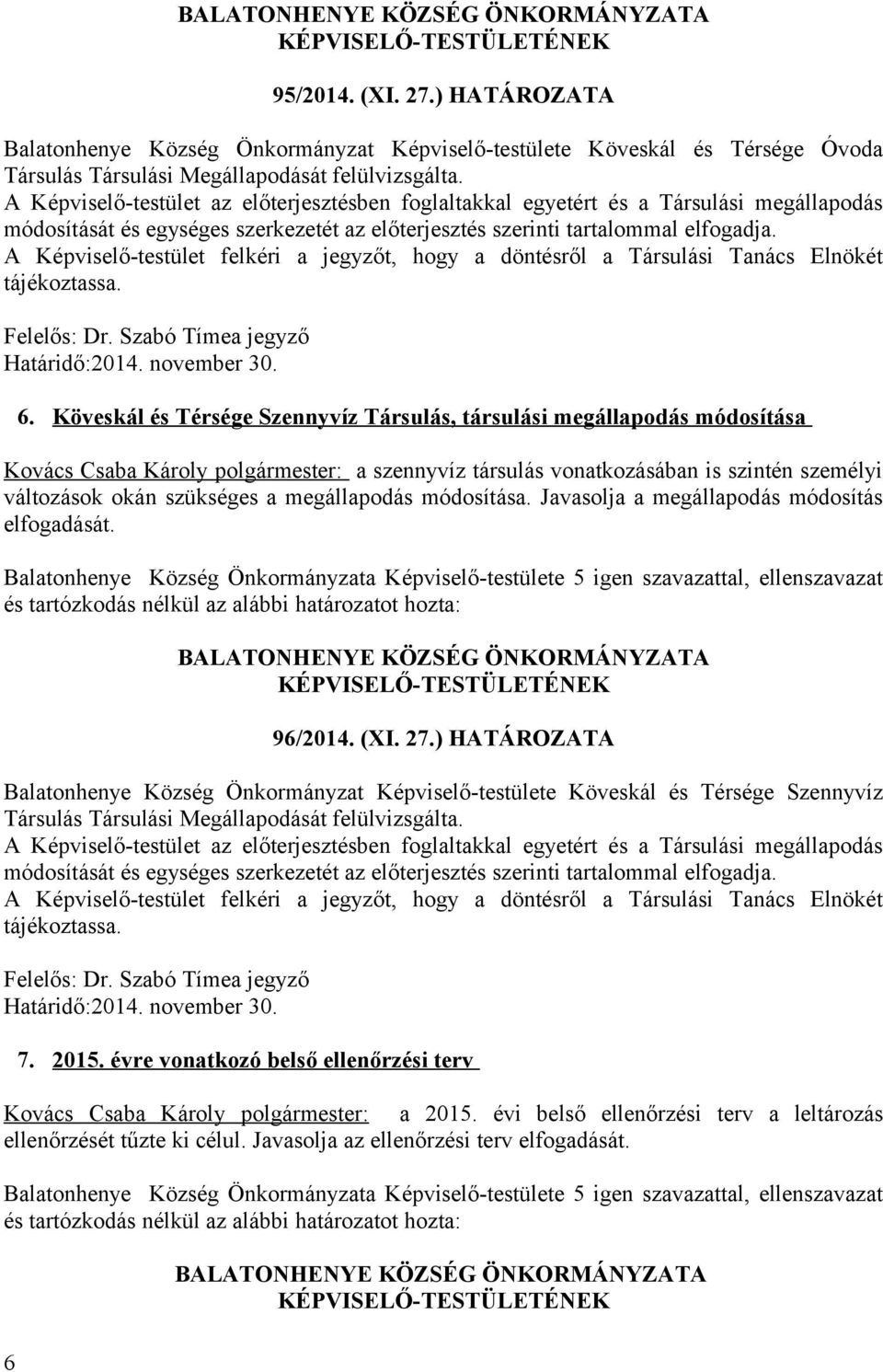 A Képviselő-testület felkéri a jegyzőt, hogy a döntésről a Társulási Tanács Elnökét tájékoztassa. Felelős: Dr. Szabó Tímea jegyző Határidő:2014. november 30. 6.