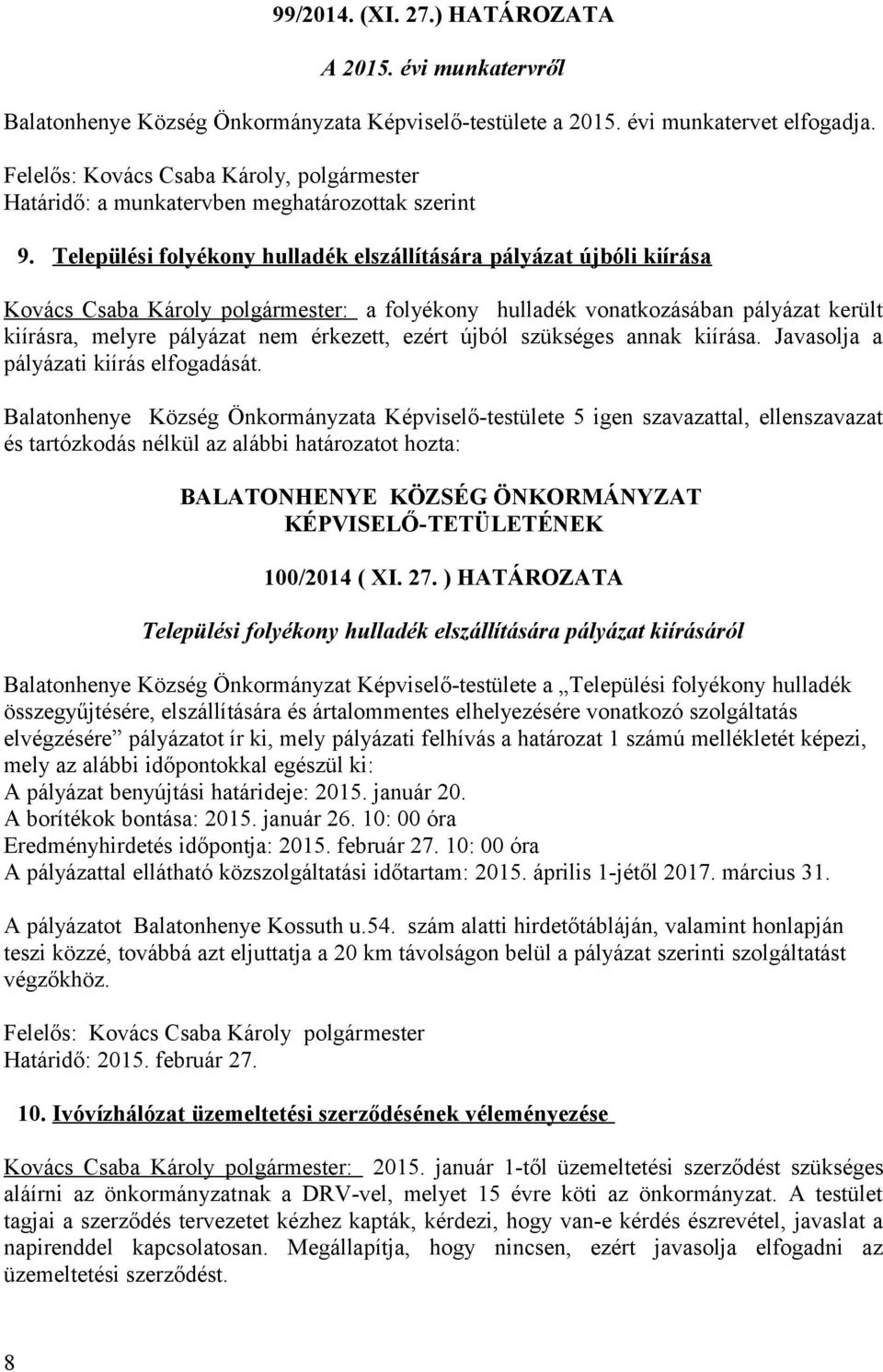 Települési folyékony hulladék elszállítására pályázat újbóli kiírása Kovács Csaba Károly polgármester: a folyékony hulladék vonatkozásában pályázat került kiírásra, melyre pályázat nem érkezett,