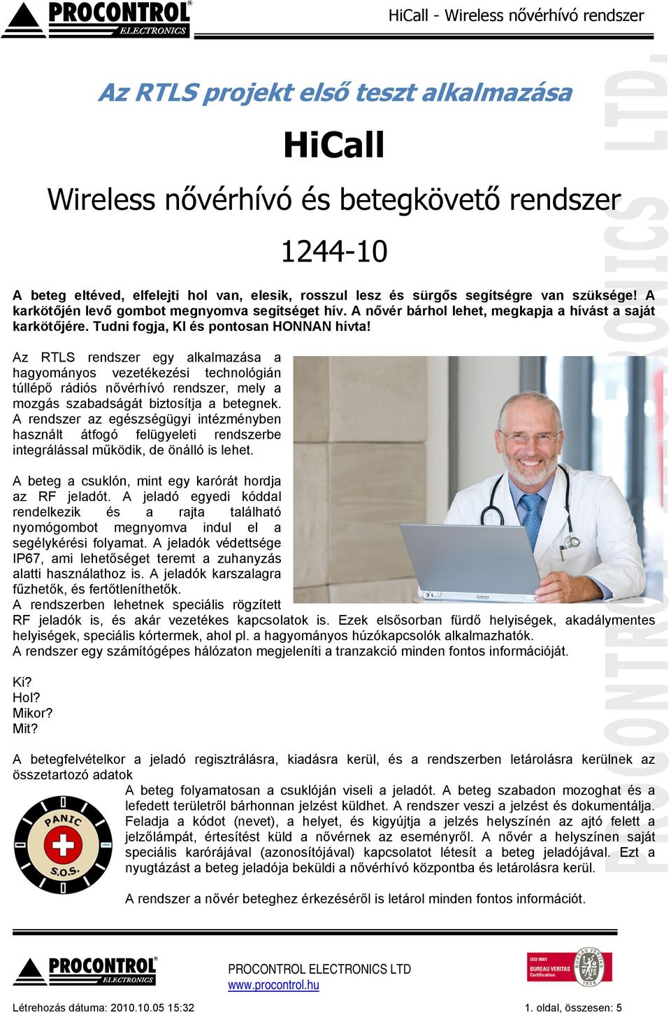 Az RTLS rendszer egy alkalmazása a hagyományos vezetékezési technológián túllépő rádiós nővérhívó rendszer, mely a mozgás szabadságát biztosítja a betegnek.