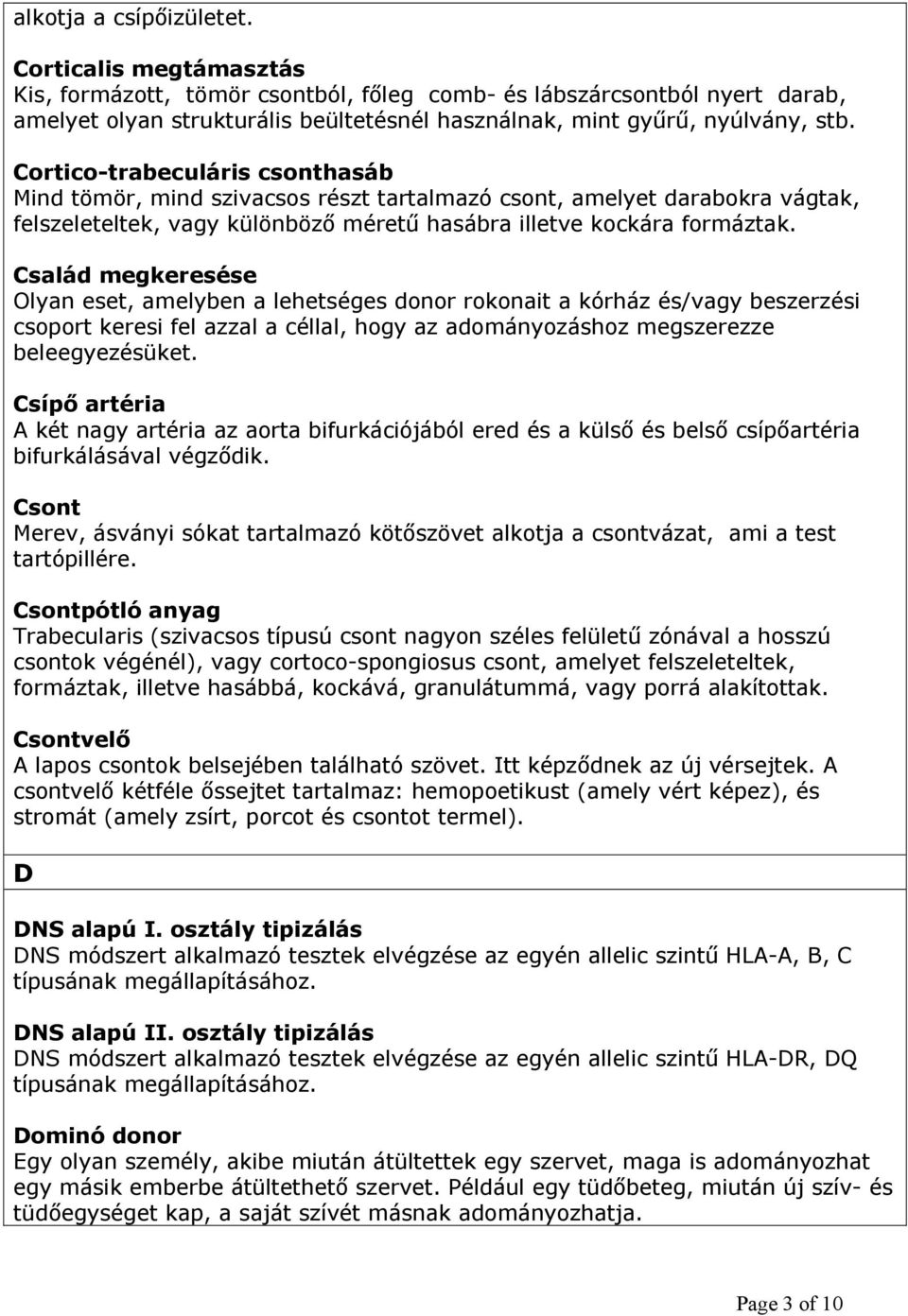 Cortico-trabeculáris csonthasáb Mind tömör, mind szivacsos részt tartalmazó csont, amelyet darabokra vágtak, felszeleteltek, vagy különböző méretű hasábra illetve kockára formáztak.