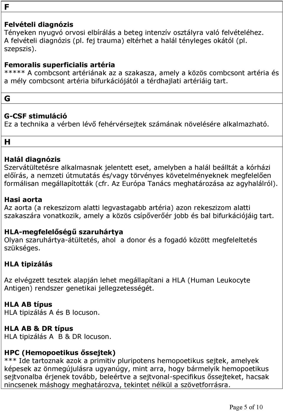 G G-CSF stimuláció Ez a technika a vérben lévő fehérvérsejtek számának növelésére alkalmazható.