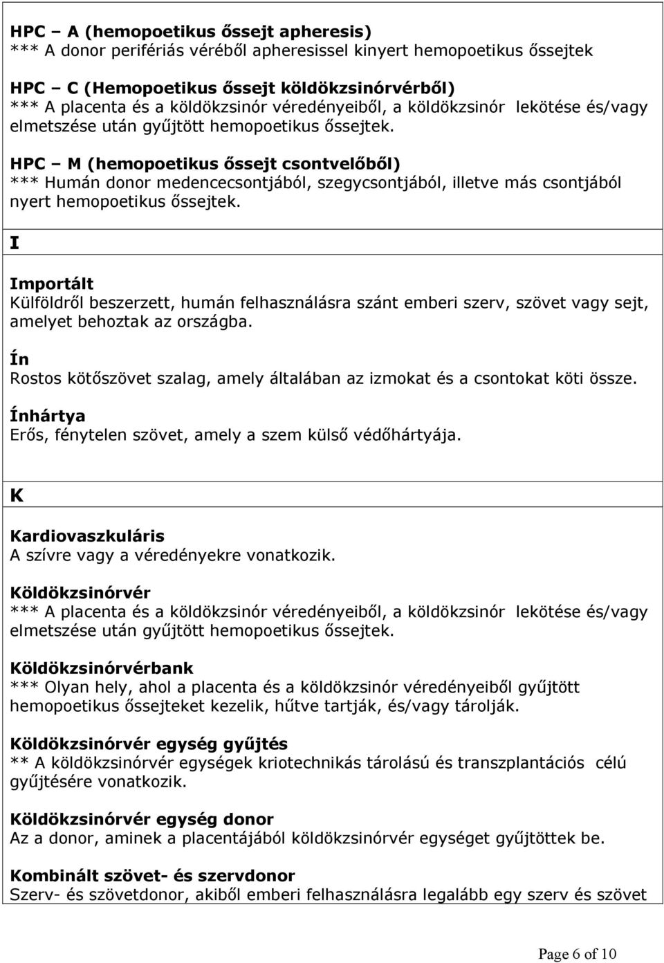 HPC M (hemopoetikus őssejt csontvelőből) *** Humán donor medencecsontjából, szegycsontjából, illetve más csontjából nyert hemopoetikus őssejtek.