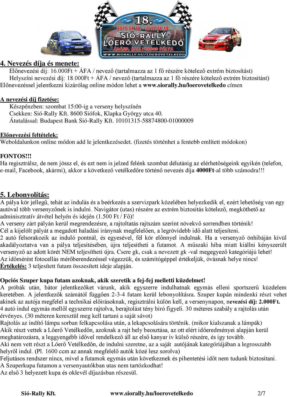 hu/loerovetelkedo címen A nevezési díj fizetése: Készpénzben: szombat 15:00-ig a verseny helyszínén Csekken: Sió-Rally Kft. 8600 Siófok, Klapka György utca 40.