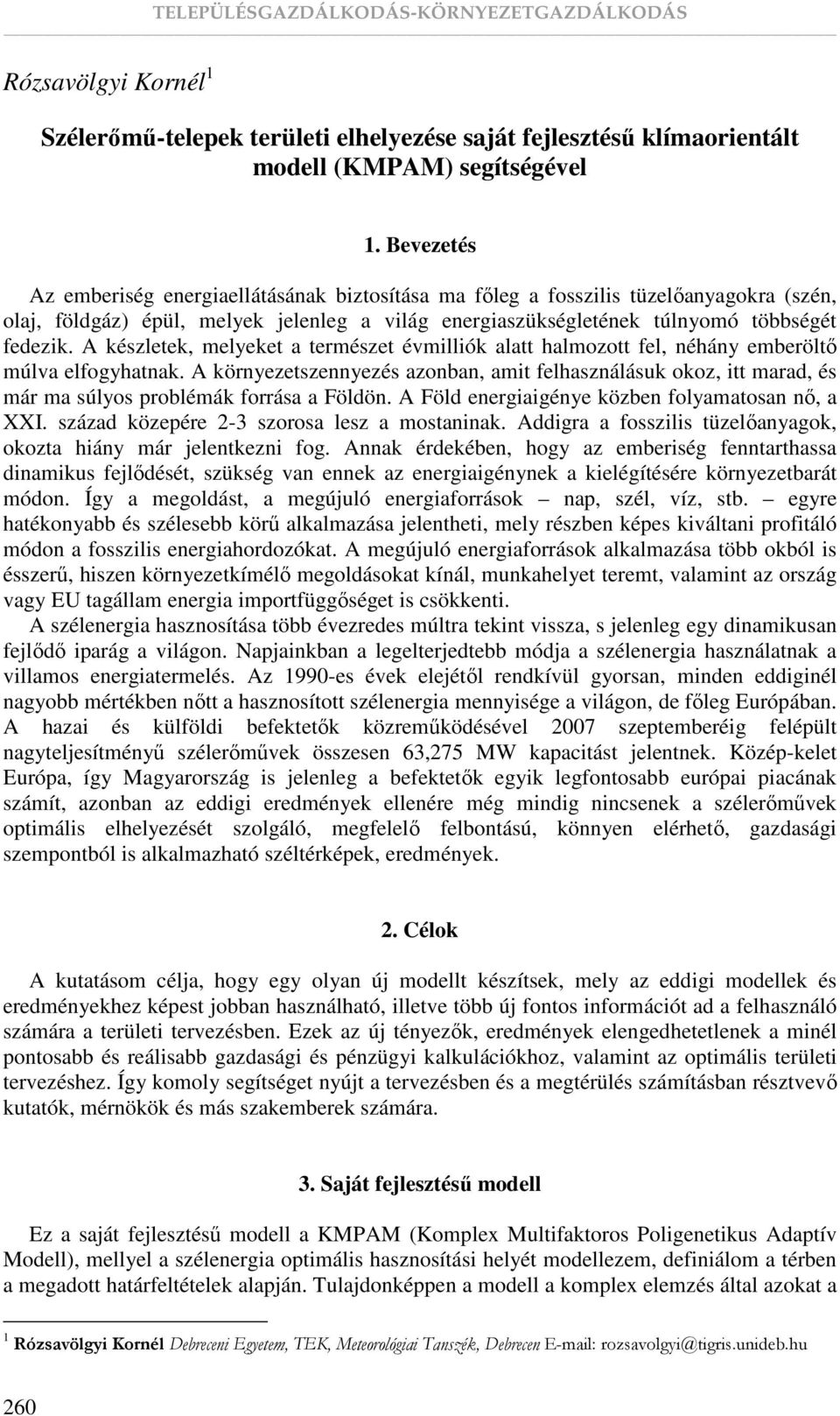 A készletek, melyeket a természet évmilliók alatt halmozott fel, néhány emberöltı múlva elfogyhatnak.