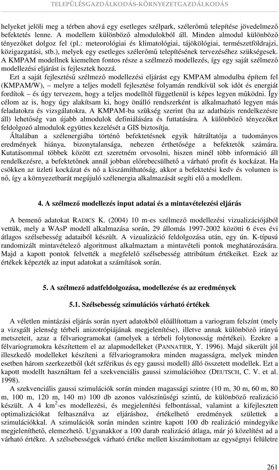 A KMPAM modellnek kiemelten fontos része a szélmezı modellezés, így egy saját szélmezı modellezési eljárást is fejlesztek hozzá.