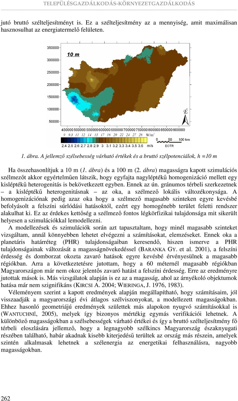ábra) magasságra kapott szimulációs szélmezıt akkor egyértelmően látszik, hogy egyfajta nagyléptékő homogenizáció mellett egy kisléptékő heterogenitás is bekövetkezett egyben. Ennek az ún.