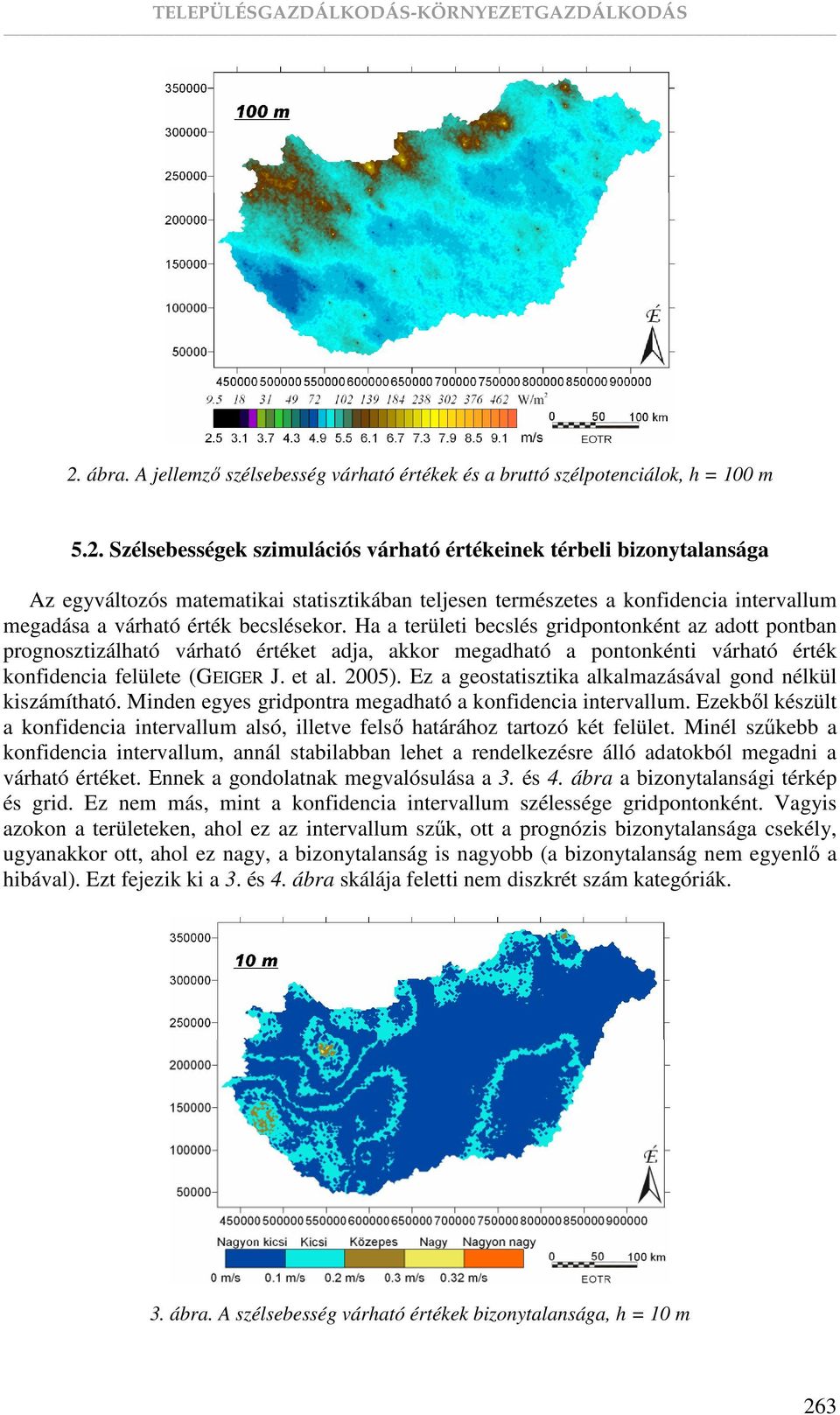 Ez a geostatisztika alkalmazásával gond nélkül kiszámítható. Minden egyes gridpontra megadható a konfidencia intervallum.