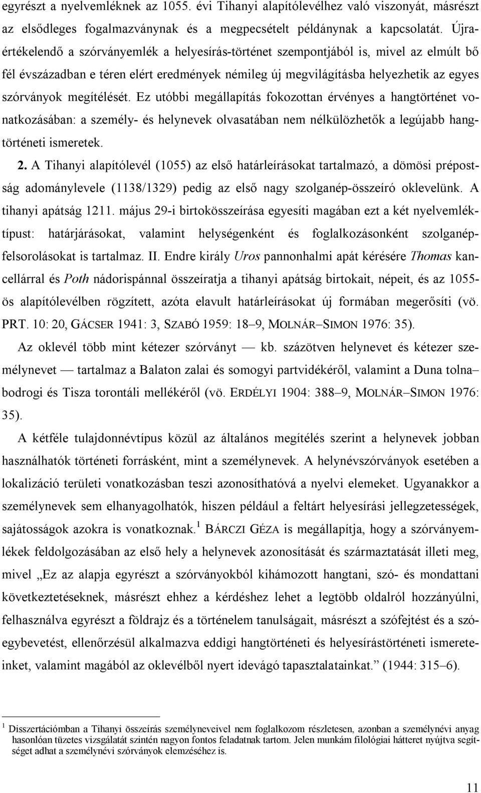 megítélését. Ez utóbbi megállapítás fokozottan érvényes a hangtörténet vonatkozásában: a személy- és helynevek olvasatában nem nélkülözhetők a legújabb hangtörténeti ismeretek. 2.