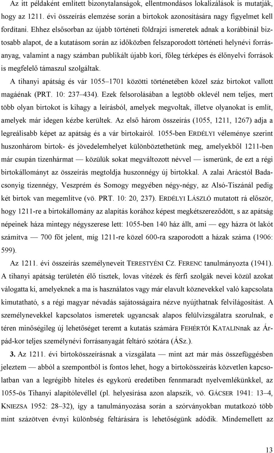 publikált újabb kori, főleg térképes és élőnyelvi források is megfelelő támaszul szolgáltak. A tihanyi apátság és vár 1055 1701 közötti történetében közel száz birtokot vallott magáénak (PRT.