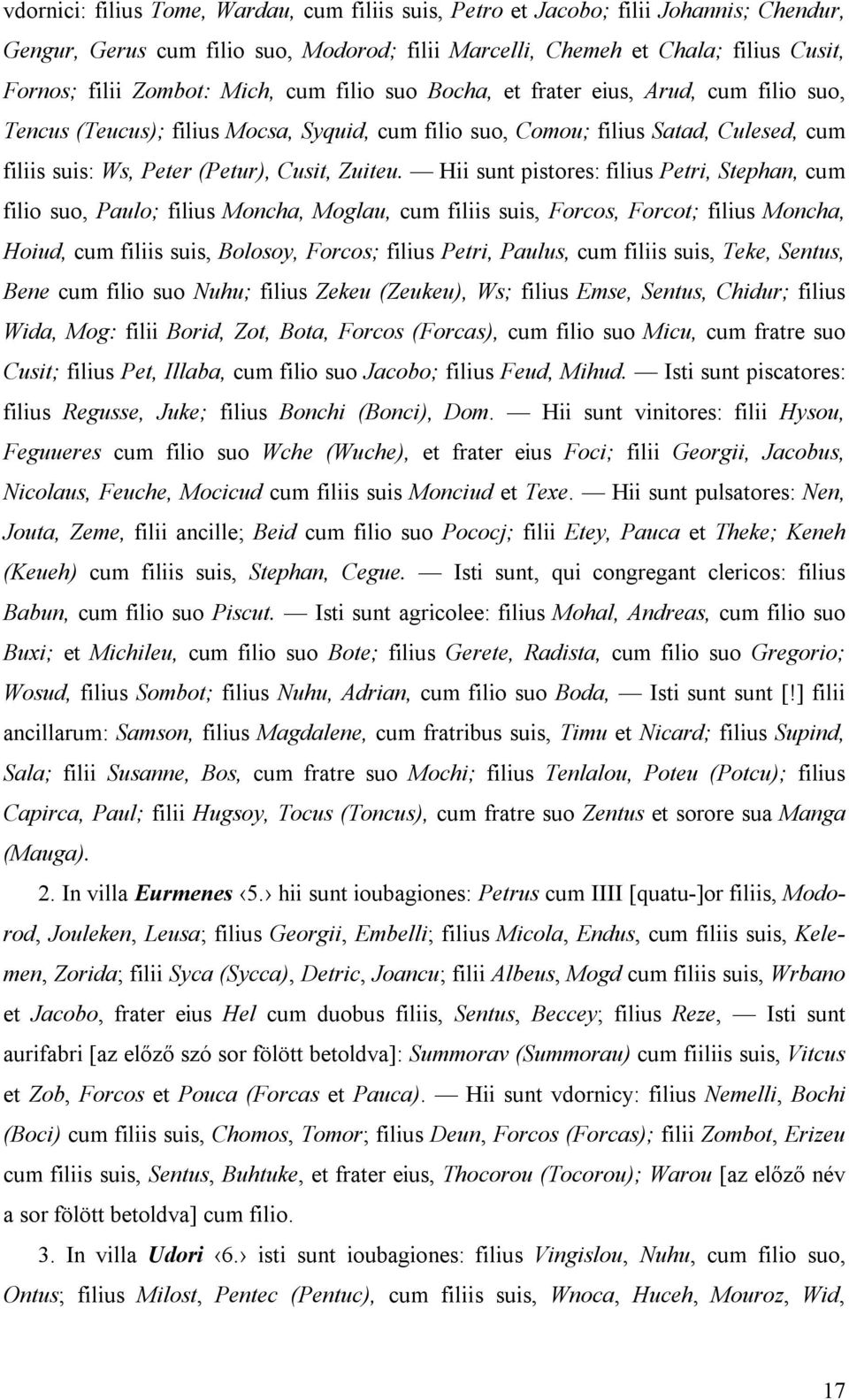 Hii sunt pistores: filius Petri, Stephan, cum filio suo, Paulo; filius Moncha, Moglau, cum filiis suis, Forcos, Forcot; filius Moncha, Hoiud, cum filiis suis, Bolosoy, Forcos; filius Petri, Paulus,