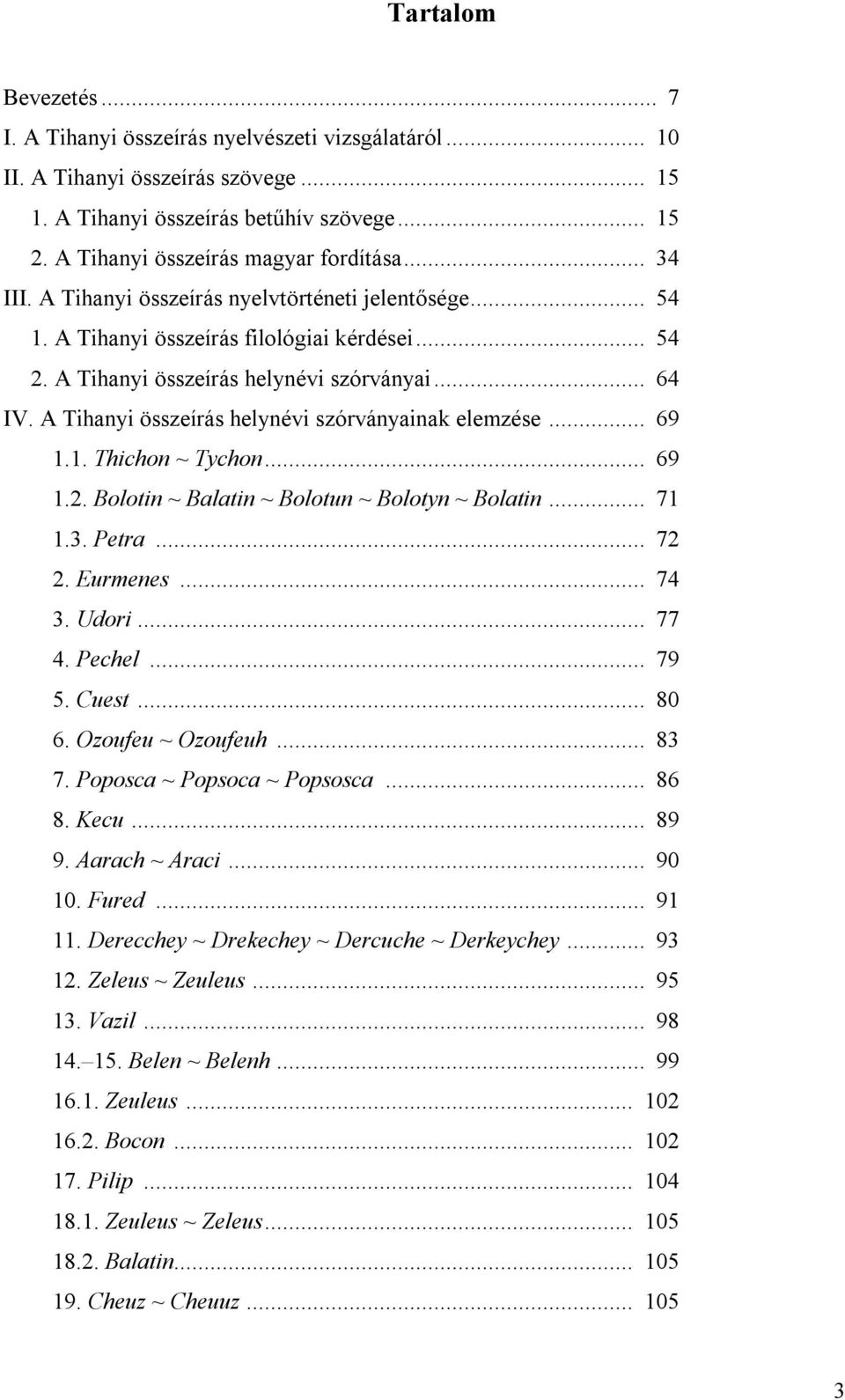 A Tihanyi összeírás helynévi szórványainak elemzése... 69 1.1. Thichon ~ Tychon... 69 1.2. Bolotin ~ Balatin ~ Bolotun ~ Bolotyn ~ Bolatin... 71 1.3. Petra... 72 2. Eurmenes... 74 3. Udori... 77 4.