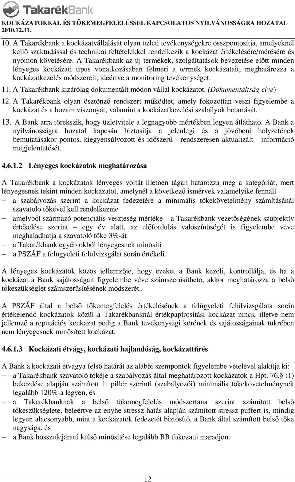 A Takarékbank az új termékek, szolgáltatások bevezetése előtt minden lényeges kockázati típus vonatkozásában felméri a termék kockázatait, meghatározza a kockázatkezelés módszereit, ideértve a