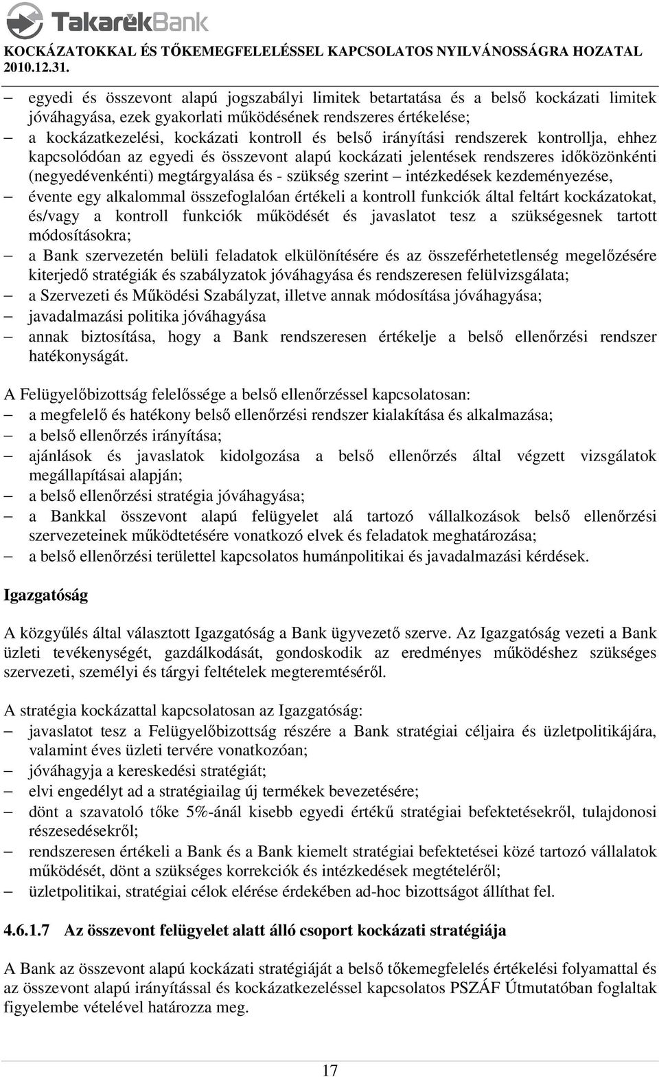 kezdeményezése, évente egy alkalommal összefoglalóan értékeli a kontroll funkciók által feltárt kockázatokat, és/vagy a kontroll funkciók működését és javaslatot tesz a szükségesnek tartott