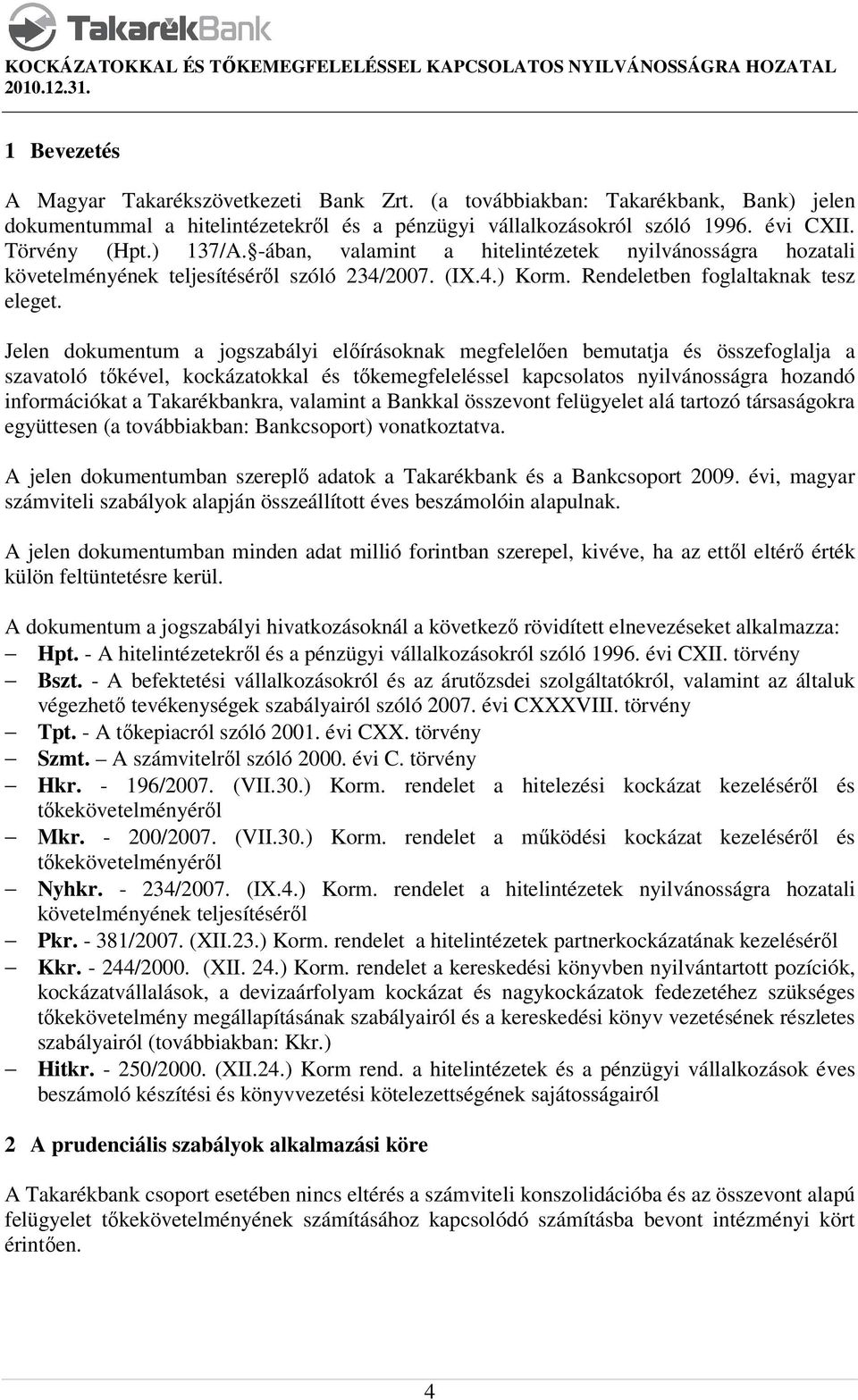 Jelen dokumentum a jogszabályi előírásoknak megfelelően bemutatja és összefoglalja a szavatoló tőkével, kockázatokkal és tőkemegfeleléssel kapcsolatos nyilvánosságra hozandó információkat a