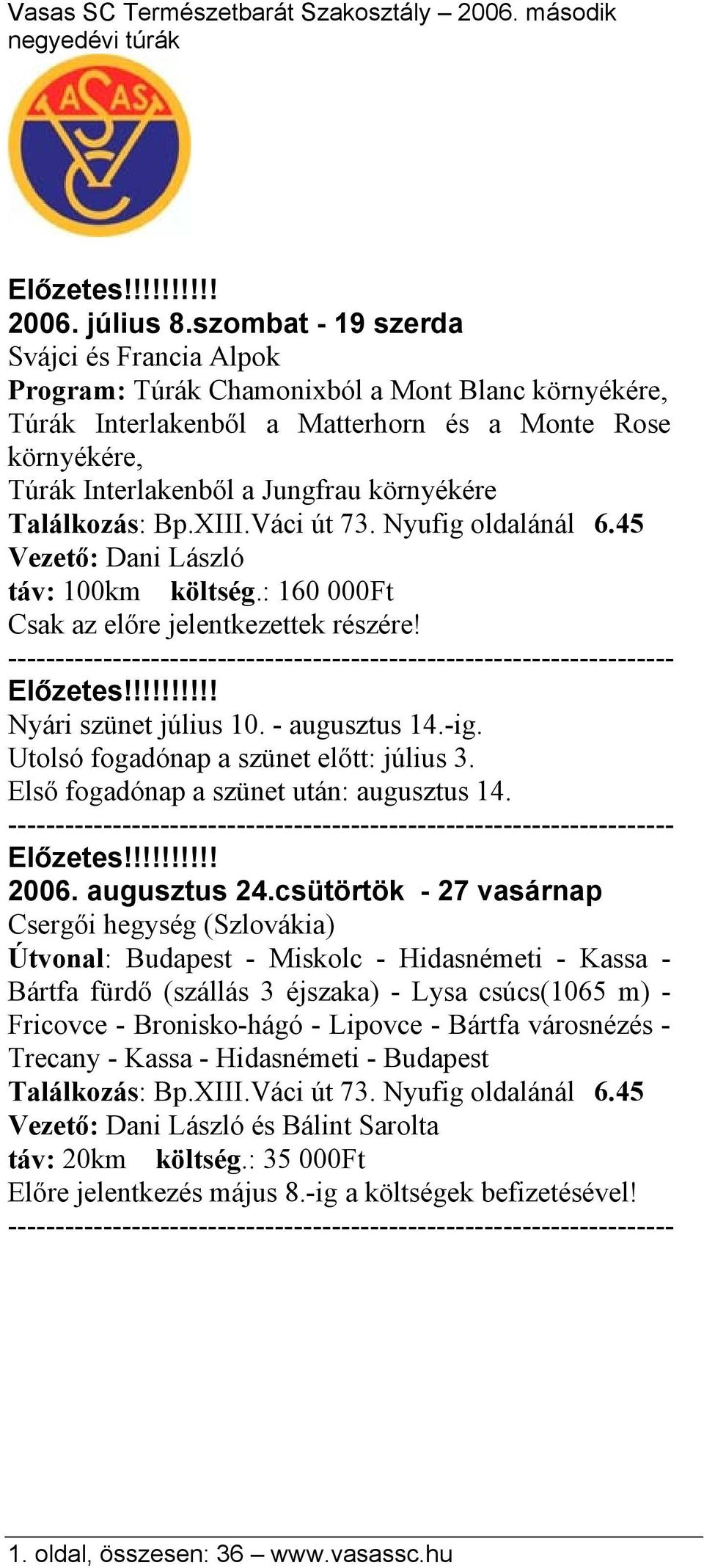 Találkozás: Bp.XIII.Váci út 73. Nyufig oldalánál 6.45 Vezető: Dani László táv: 100km költség.: 160 000Ft Csak az előre jelentkezettek részére! Előzetes!!!!!!!!!! Nyári szünet július 10.