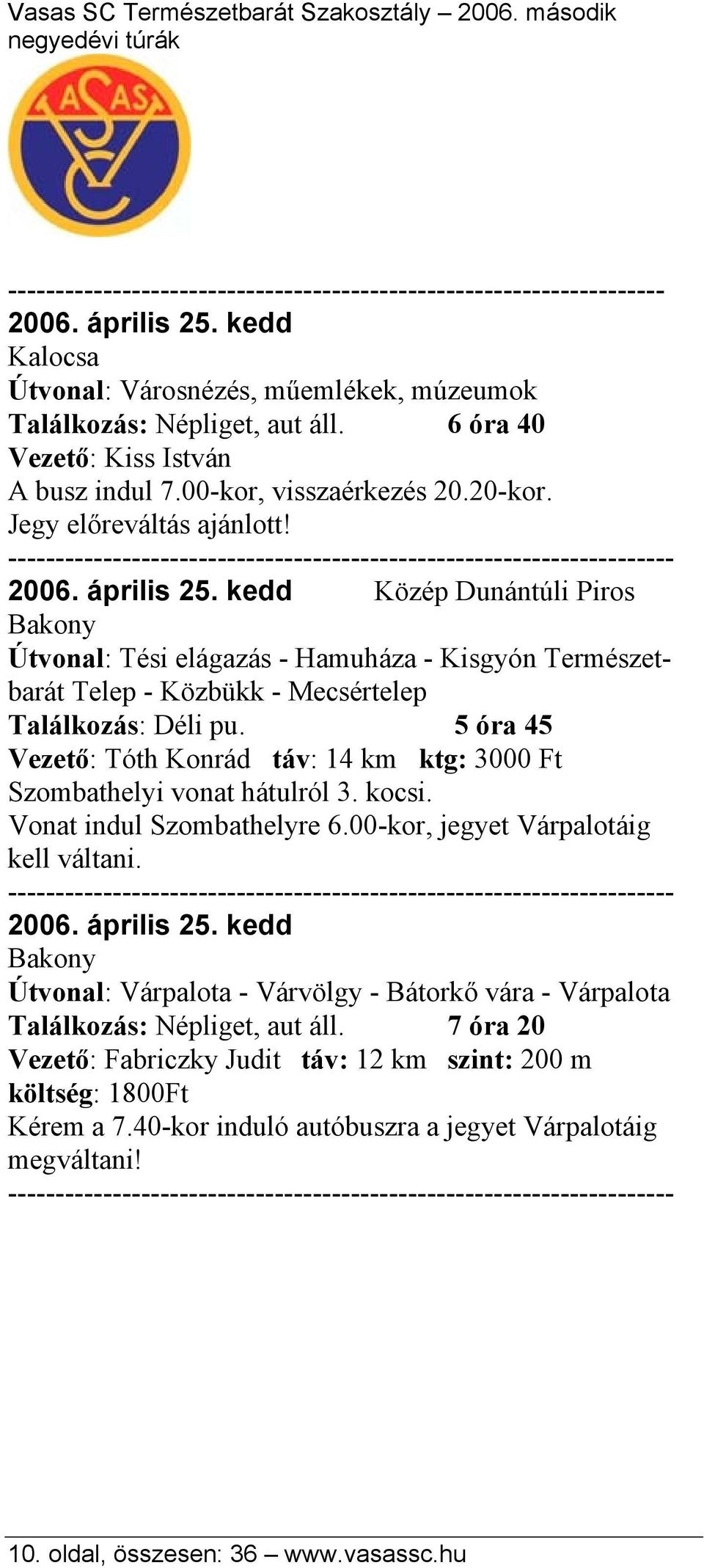 kedd Közép Dunántúli Piros Bakony Útvonal: Tési elágazás - Hamuháza - Kisgyón Természetbarát Telep - Közbükk - Mecsértelep Találkozás: Déli pu.