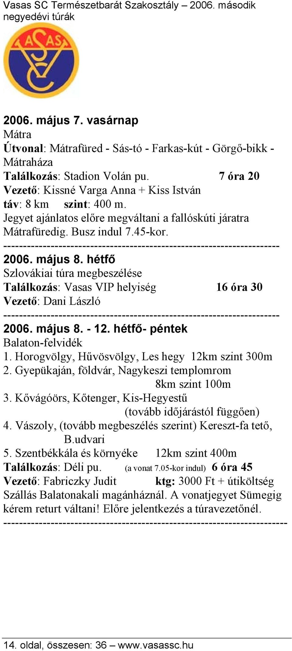 hétfő Szlovákiai túra megbeszélése Találkozás: Vasas VIP helyiség 16 óra 30 Vezető: Dani László 2006. május 8. - 12. hétfő- péntek Balaton-felvidék 1.
