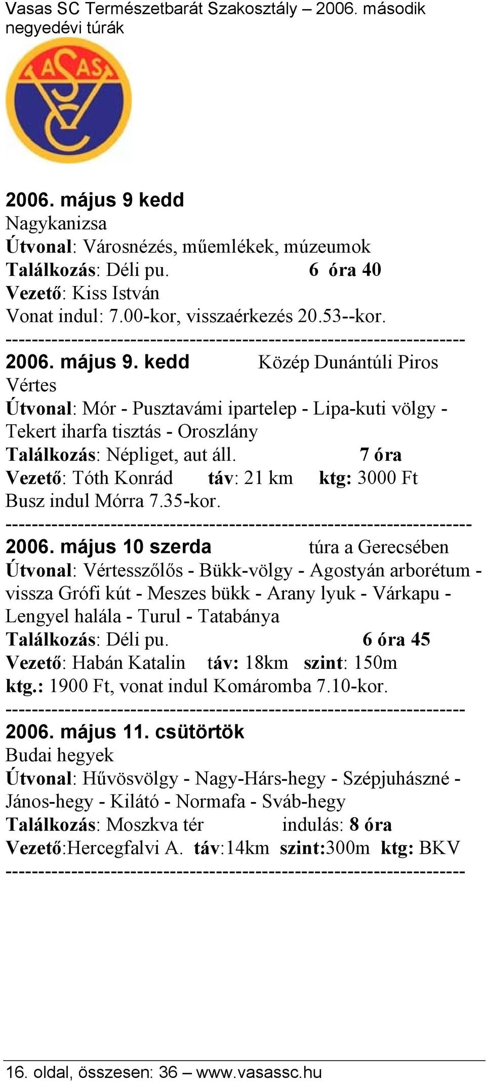 május 10 szerda túra a Gerecsében Útvonal: Vértesszőlős - Bükk-völgy - Agostyán arborétum - vissza Grófi kút - Meszes bükk - Arany lyuk - Várkapu - Lengyel halála - Turul - Tatabánya Találkozás: Déli