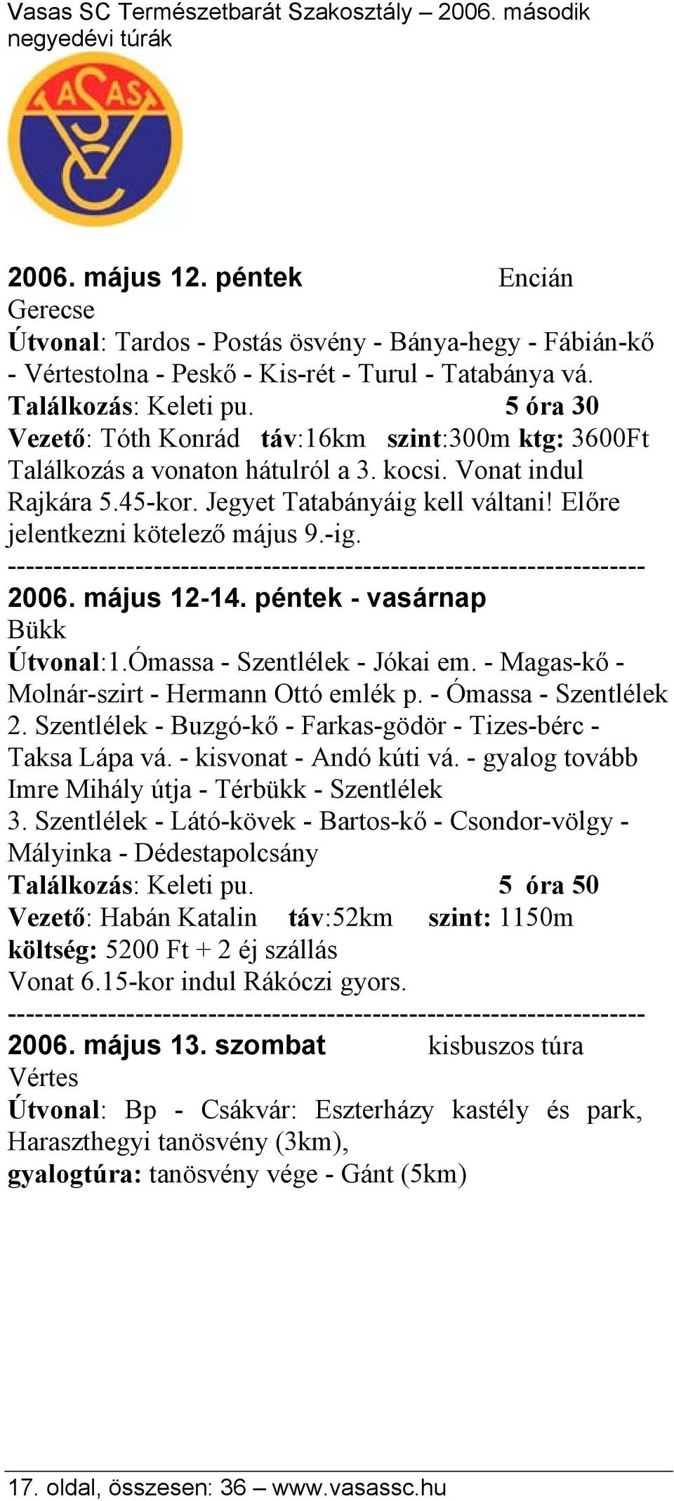 Előre jelentkezni kötelező május 9.-ig. 2006. május 12-14. péntek - vasárnap Bükk Útvonal:1.Ómassa - Szentlélek - Jókai em. - Magas-kő - Molnár-szirt - Hermann Ottó emlék p. - Ómassa - Szentlélek 2.