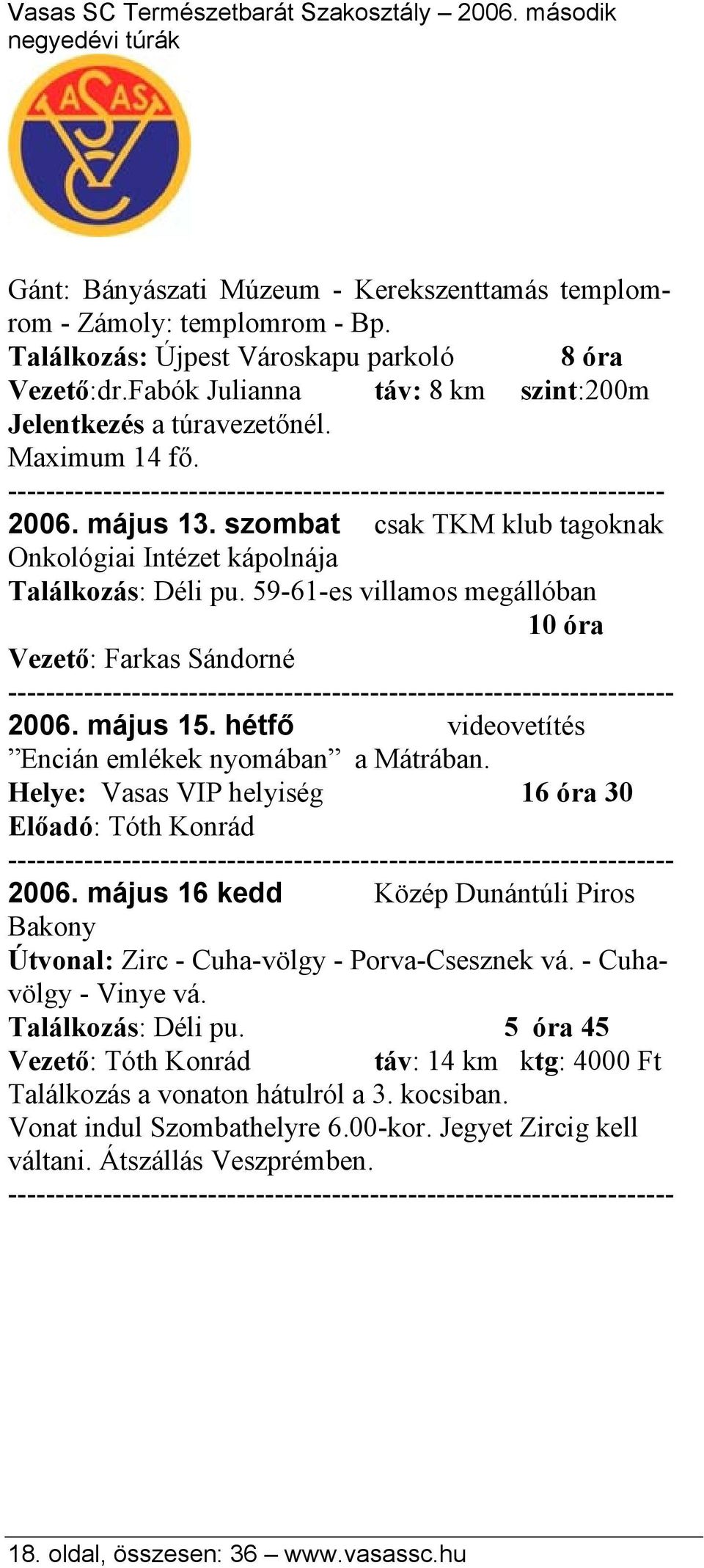 59-61-es villamos megállóban 10 óra Vezető: Farkas Sándorné 2006. május 15. hétfő videovetítés Encián emlékek nyomában a Mátrában. Helye: Vasas VIP helyiség 16 óra 30 Előadó: Tóth Konrád 2006.