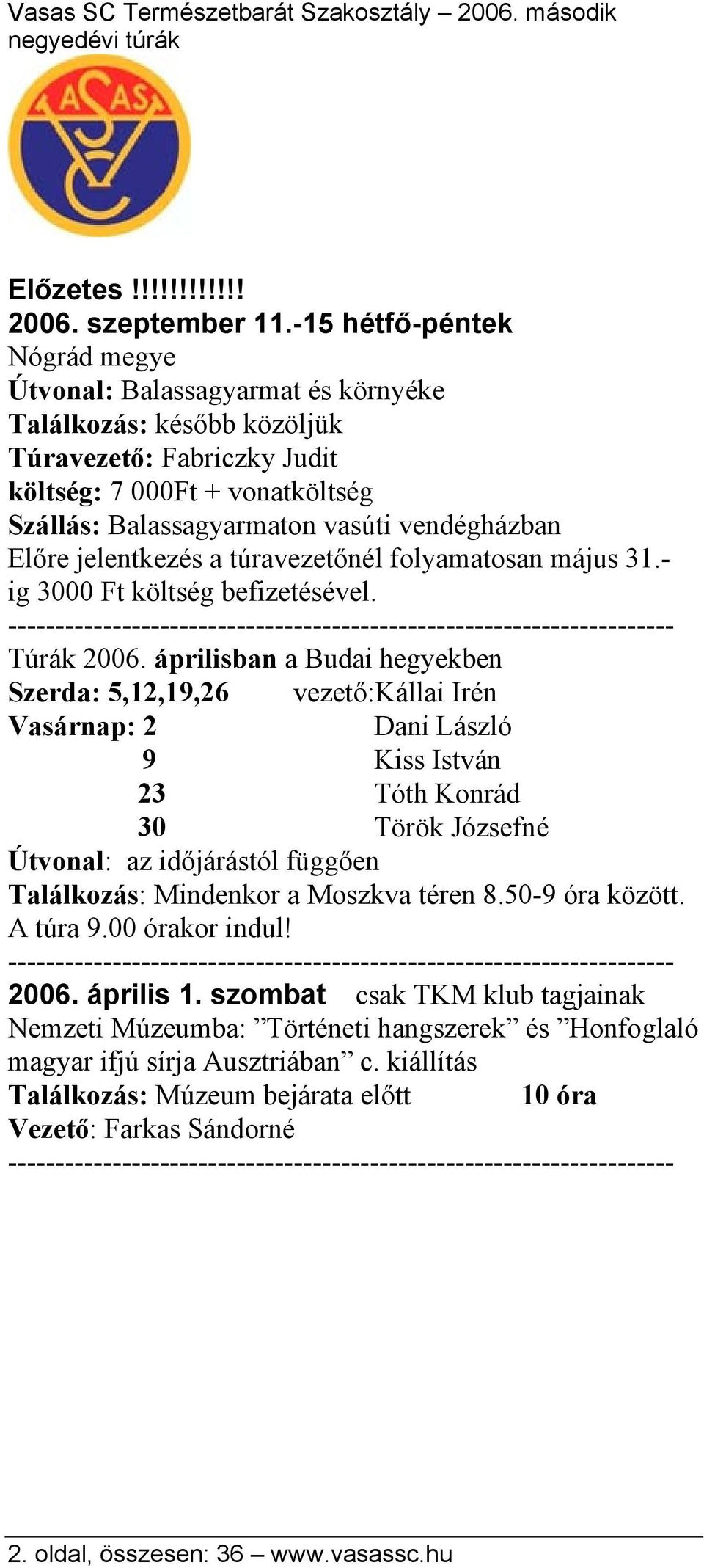 Előre jelentkezés a túravezetőnél folyamatosan május 31.- ig 3000 Ft költség befizetésével. Túrák 2006.