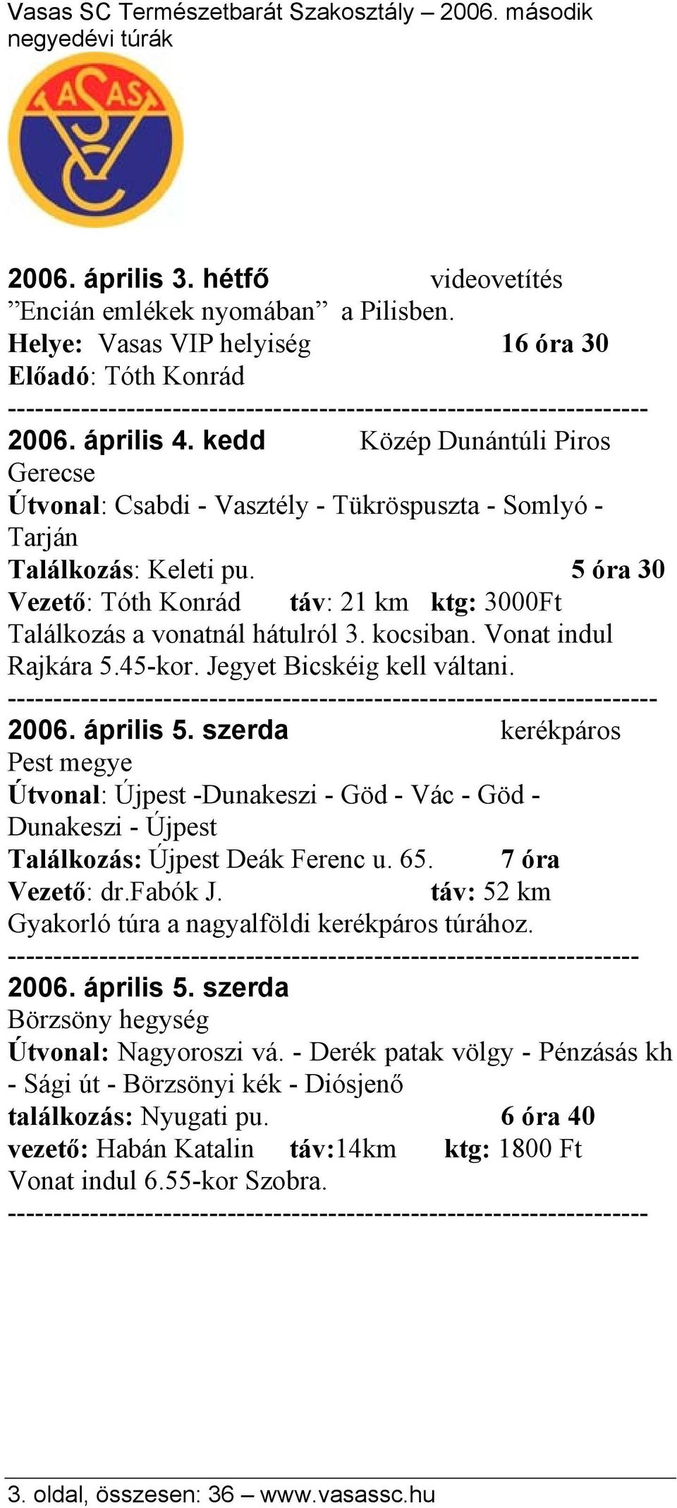 5 óra 30 Vezető: Tóth Konrád táv: 21 km ktg: 3000Ft Találkozás a vonatnál hátulról 3. kocsiban. Vonat indul Rajkára 5.45-kor. Jegyet Bicskéig kell váltani. - 2006. április 5.