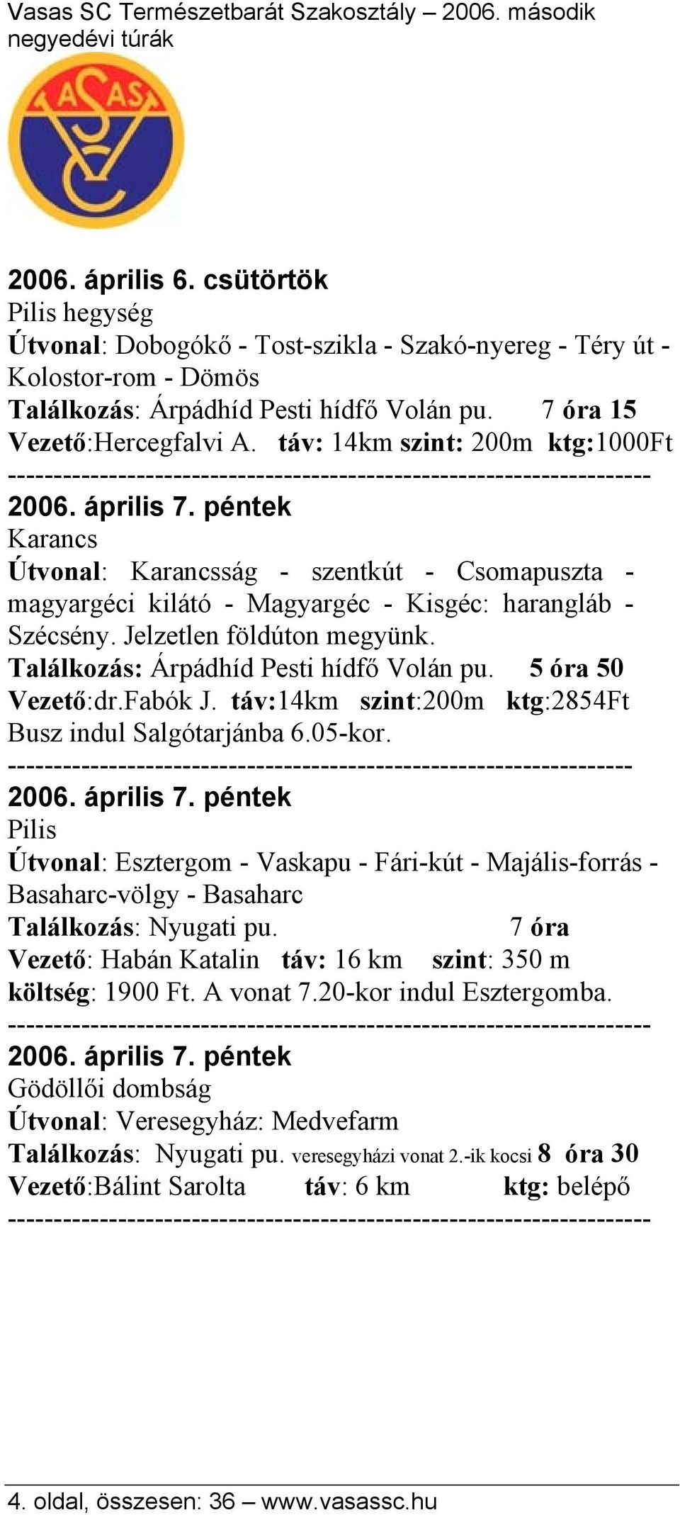 Jelzetlen földúton megyünk. Találkozás: Árpádhíd Pesti hídfő Volán pu. 5 óra 50 Vezető:dr.Fabók J. táv:14km szint:200m ktg:2854ft Busz indul Salgótarjánba 6.05-kor.