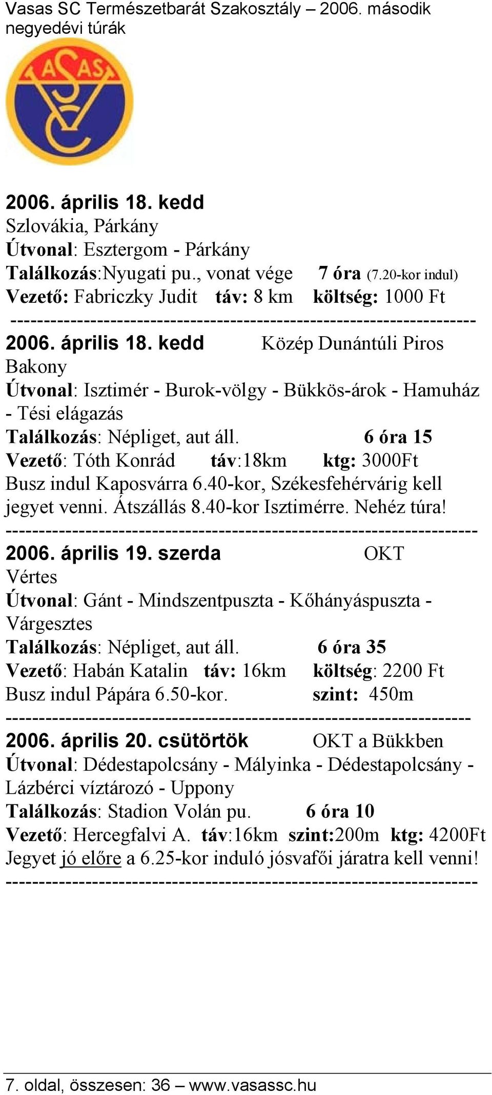 szerda OKT Vértes Útvonal: Gánt - Mindszentpuszta - Kőhányáspuszta - Várgesztes Találkozás: Népliget, aut áll. 6 óra 35 Vezető: Habán Katalin táv: 16km költség: 2200 Ft Busz indul Pápára 6.50-kor.