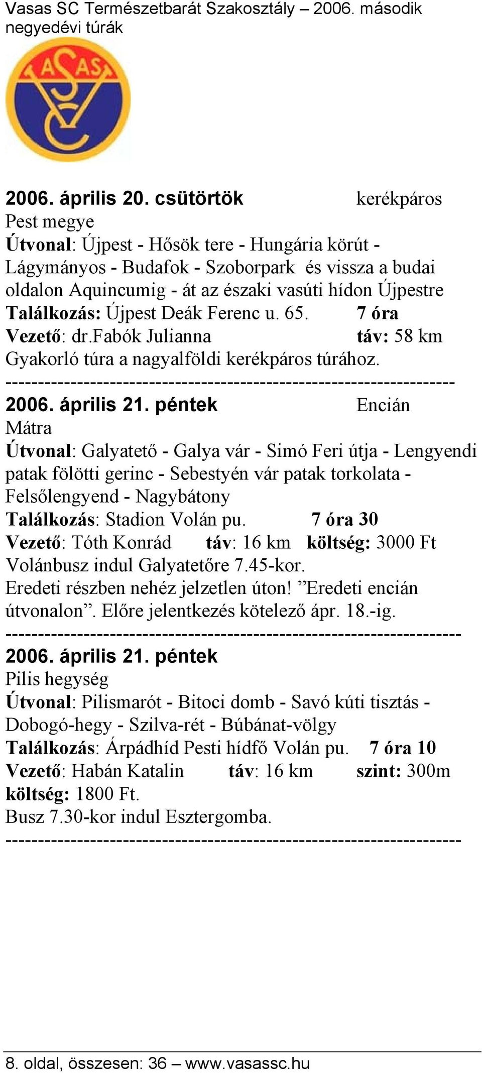 Újpest Deák Ferenc u. 65. 7 óra Vezető: dr.fabók Julianna táv: 58 km Gyakorló túra a nagyalföldi kerékpáros túrához. --------------------------------------------------------------------- 2006.