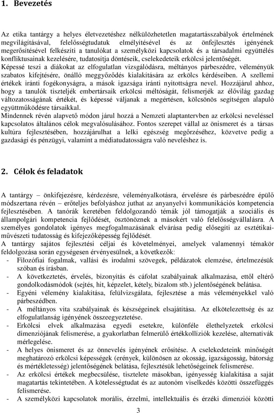 Képessé teszi a diákokat az elfogulatlan vizsgálódásra, méltányos párbeszédre, véleményük szabatos kifejtésére, önálló meggyőződés kialakítására az erkölcs kérdéseiben.