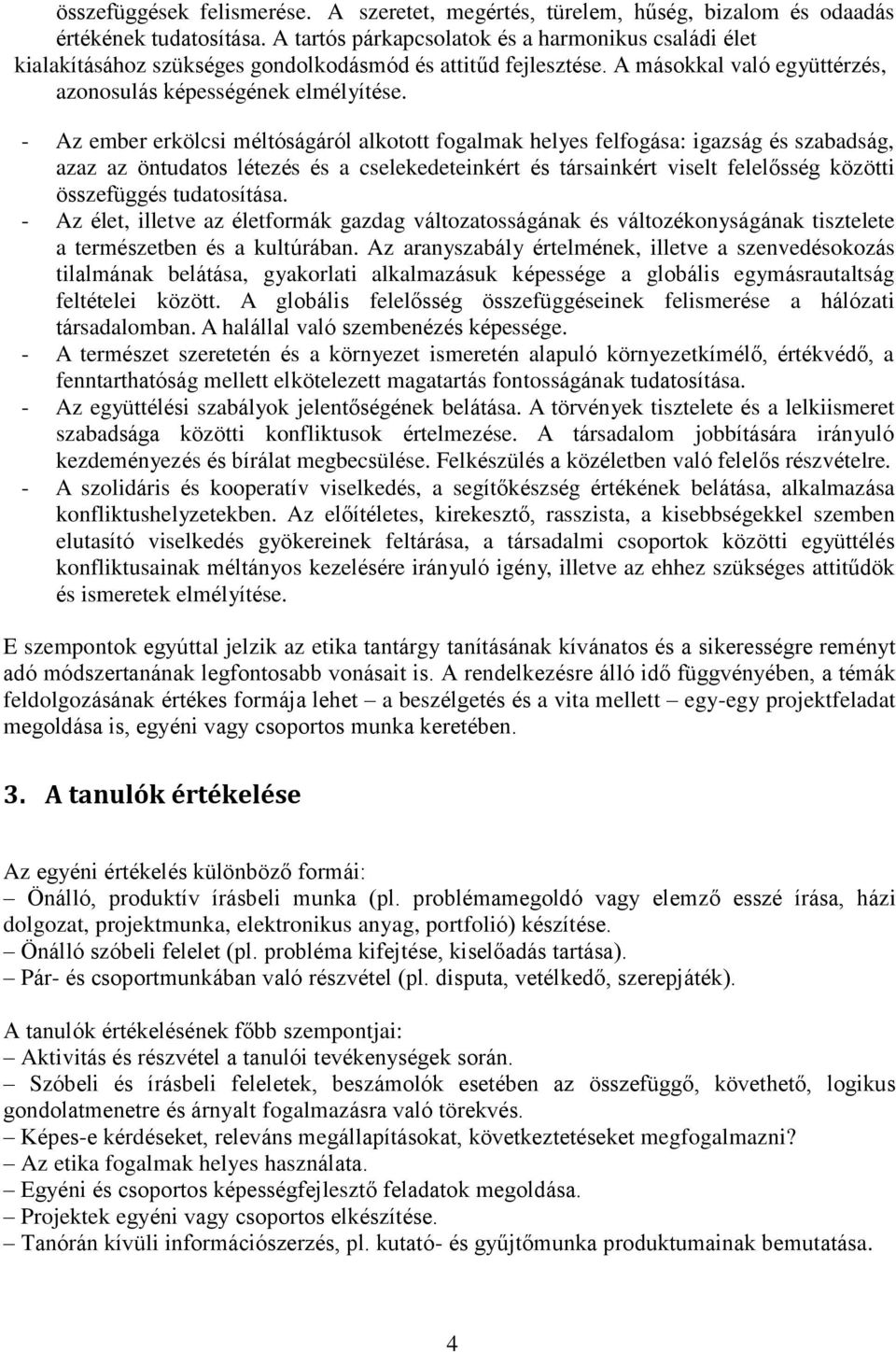 - Az ember erkölcsi méltóságáról alkotott fogalmak helyes felfogása: igazság és szabadság, azaz az öntudatos létezés és a cselekedeteinkért és társainkért viselt felelősség közötti összefüggés