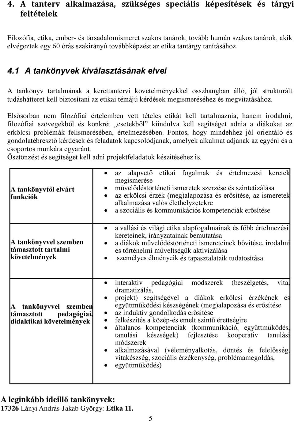 1 A tankönyvek kiválasztásának elvei A tankönyv tartalmának a kerettantervi követelményekkel összhangban álló, jól strukturált tudáshátteret kell biztosítani az etikai témájú kérdések megismeréséhez