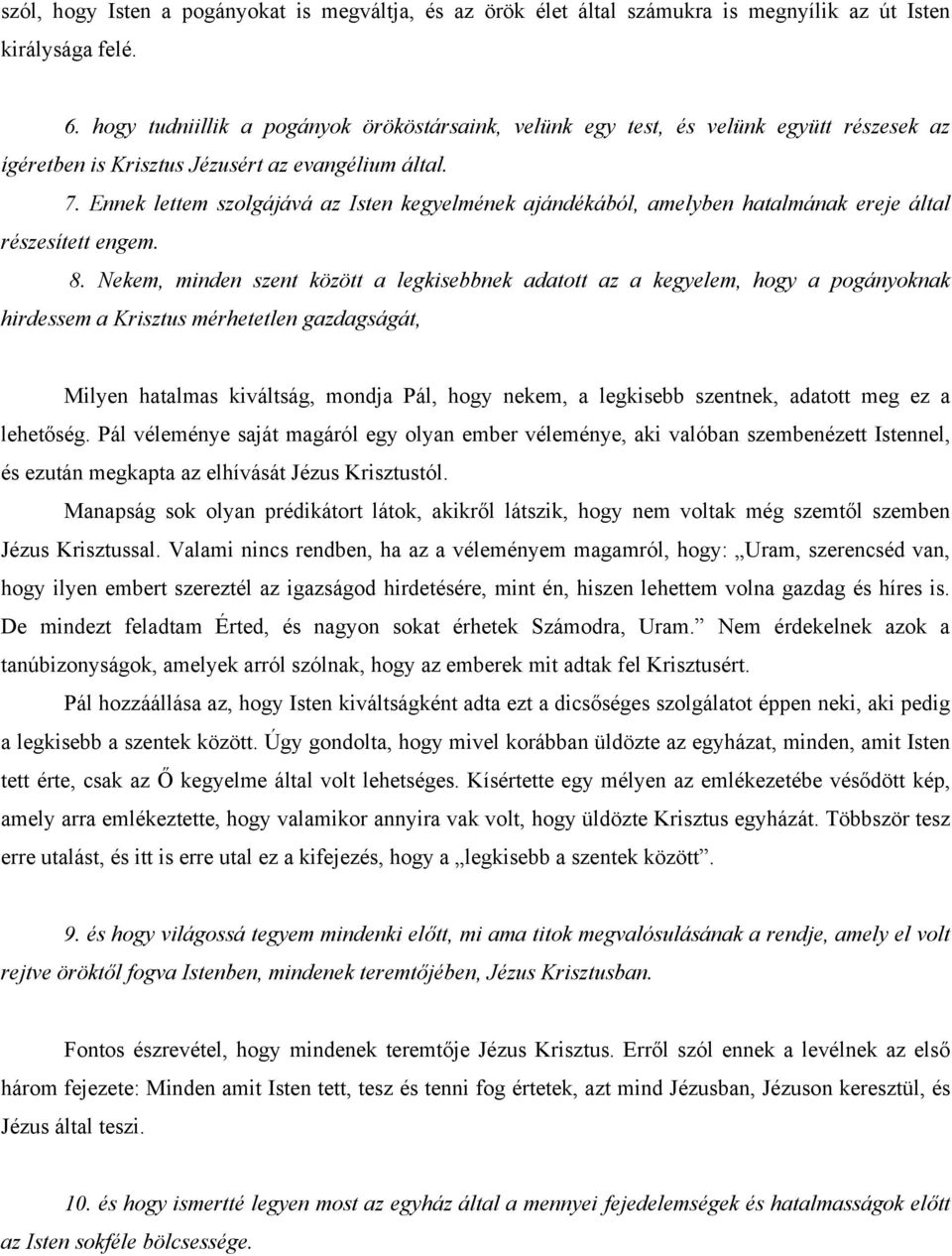 Ennek lettem szolgájává az Isten kegyelmének ajándékából, amelyben hatalmának ereje által részesített engem. 8.