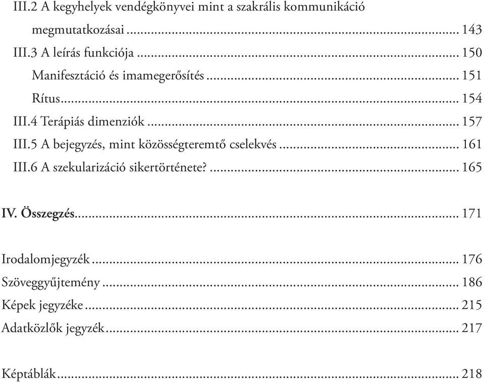 .. 157 III.5 A bejegyzés, mint közösségteremtő cselekvés... 161 III.6 A szekularizáció sikertörténete?... 165 IV.
