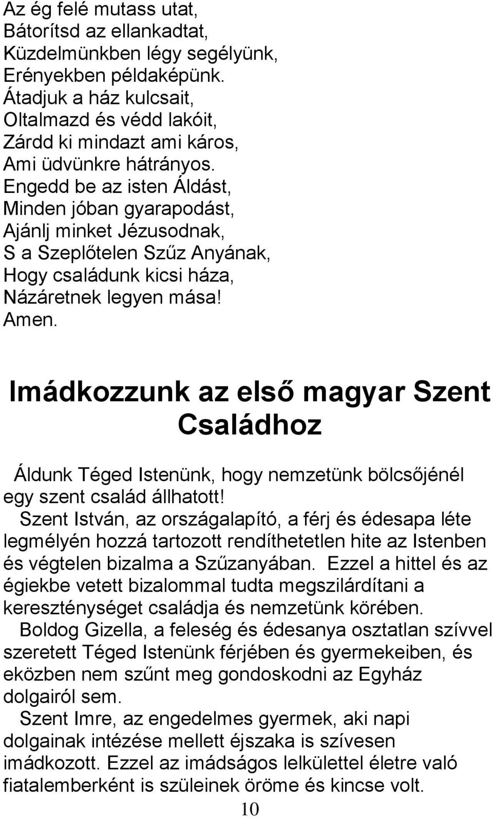 Engedd be az isten Áldást, Minden jóban gyarapodást, Ajánlj minket Jézusodnak, S a Szeplőtelen Szűz Anyának, Hogy családunk kicsi háza, Názáretnek legyen mása! Amen.